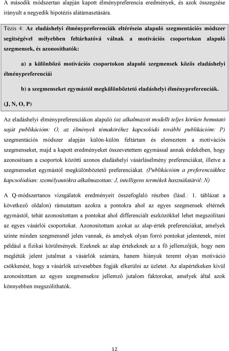 különböző motivációs csoportokon alapuló szegmensek közös eladáshelyi élménypreferenciái b) a szegmenseket egymástól megkülönböztető eladáshelyi élménypreferenciák.