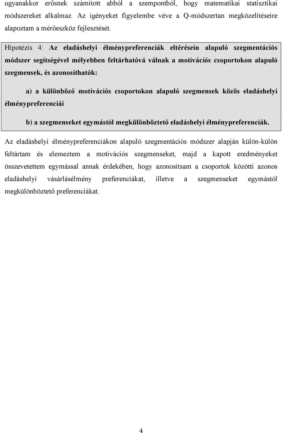 különböző motivációs csoportokon alapuló szegmensek közös eladáshelyi élménypreferenciái b) a szegmenseket egymástól megkülönböztető eladáshelyi élménypreferenciák.