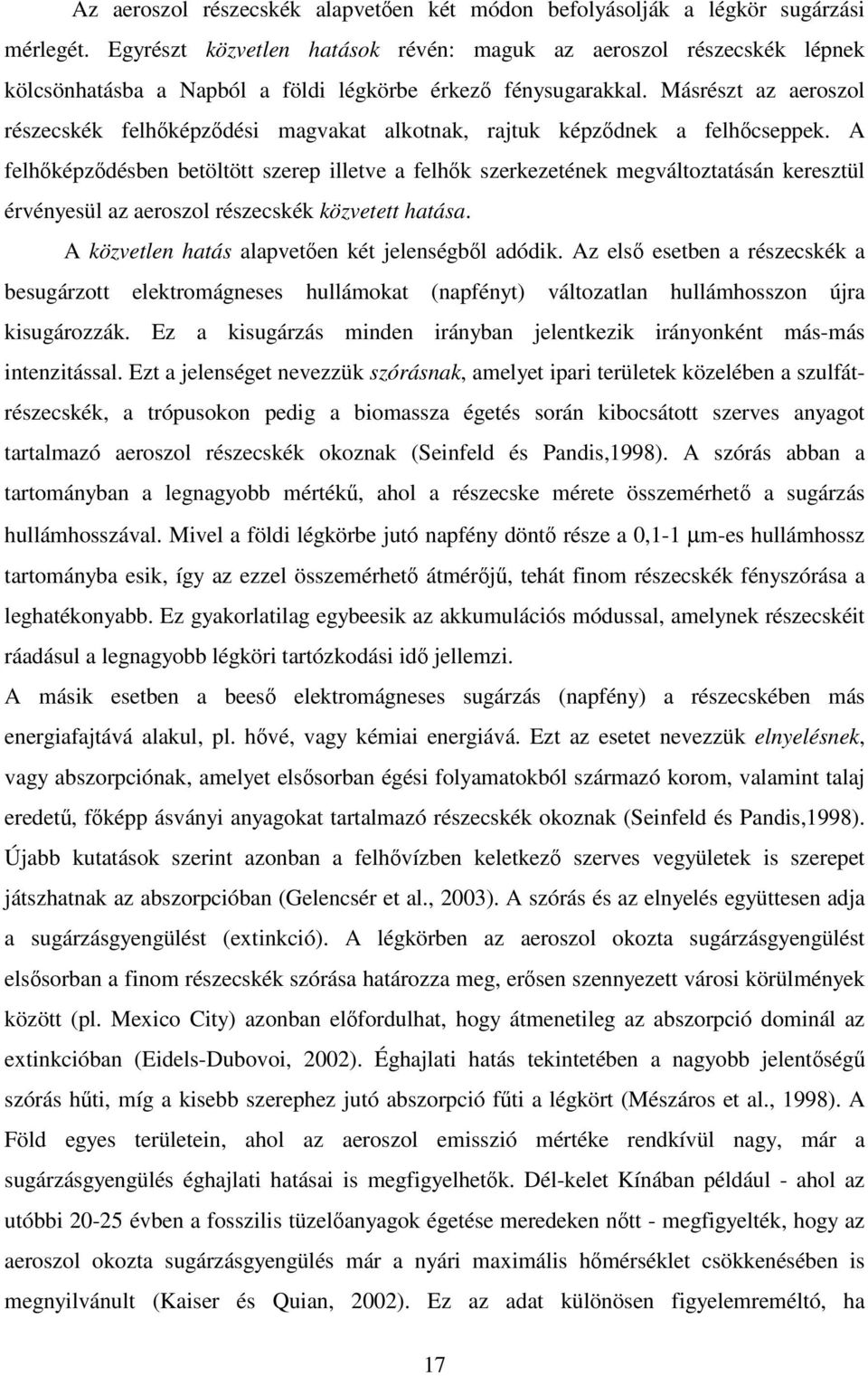 Másrészt az aeroszol részecskék felhképzdési magvakat alkotnak, rajtuk képzdnek a felhcseppek.