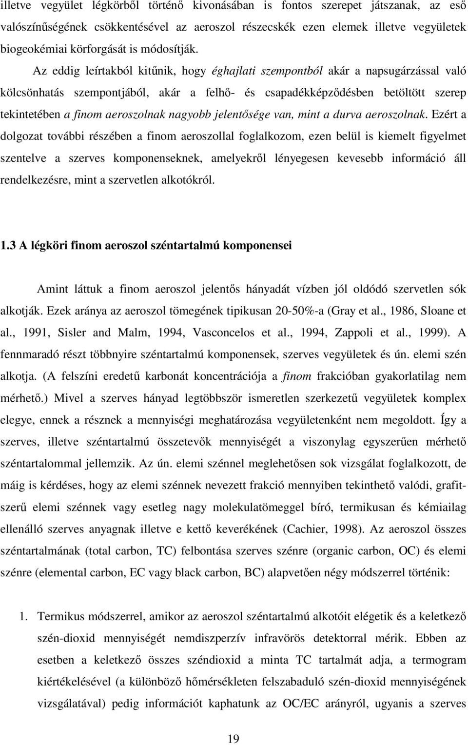 Az eddig leírtakból kitnik, hogy éghajlati szempontból akár a napsugárzással való kölcsönhatás szempontjából, akár a felh- és csapadékképzdésben betöltött szerep tekintetében a finom aeroszolnak