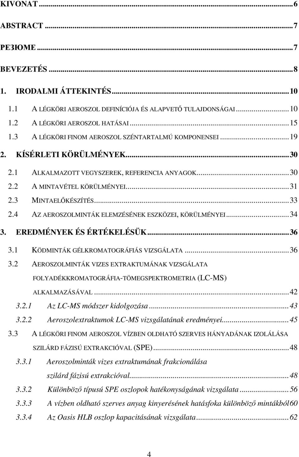 4 AZ AEROSZOLMINTÁK ELEMZÉSÉNEK ESZKÖZEI, KÖRÜLMÉNYEI...34 3. EREDMÉNYEK ÉS ÉRTÉKELÉSÜK...36 3.