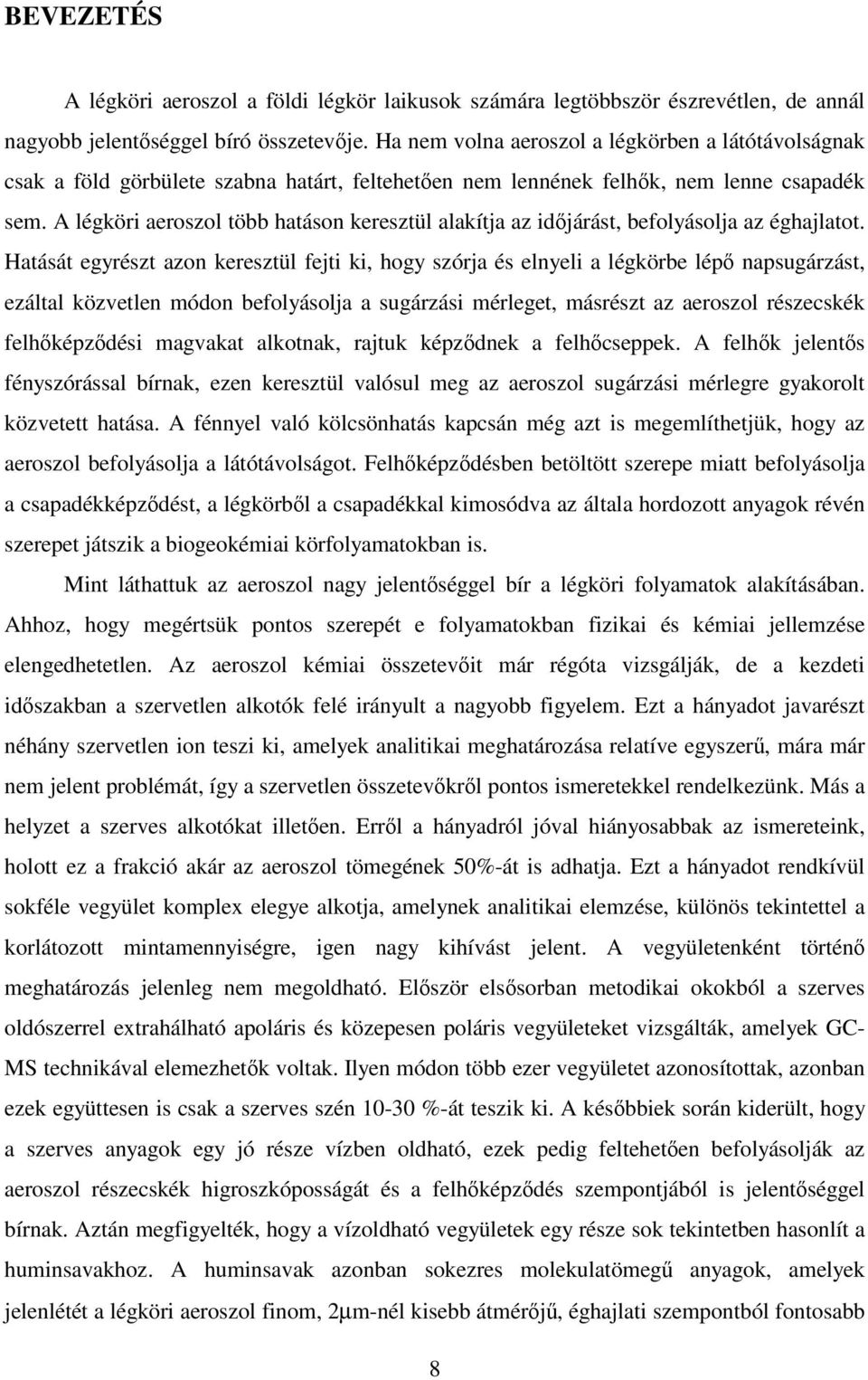 A légköri aeroszol több hatáson keresztül alakítja az idjárást, befolyásolja az éghajlatot.