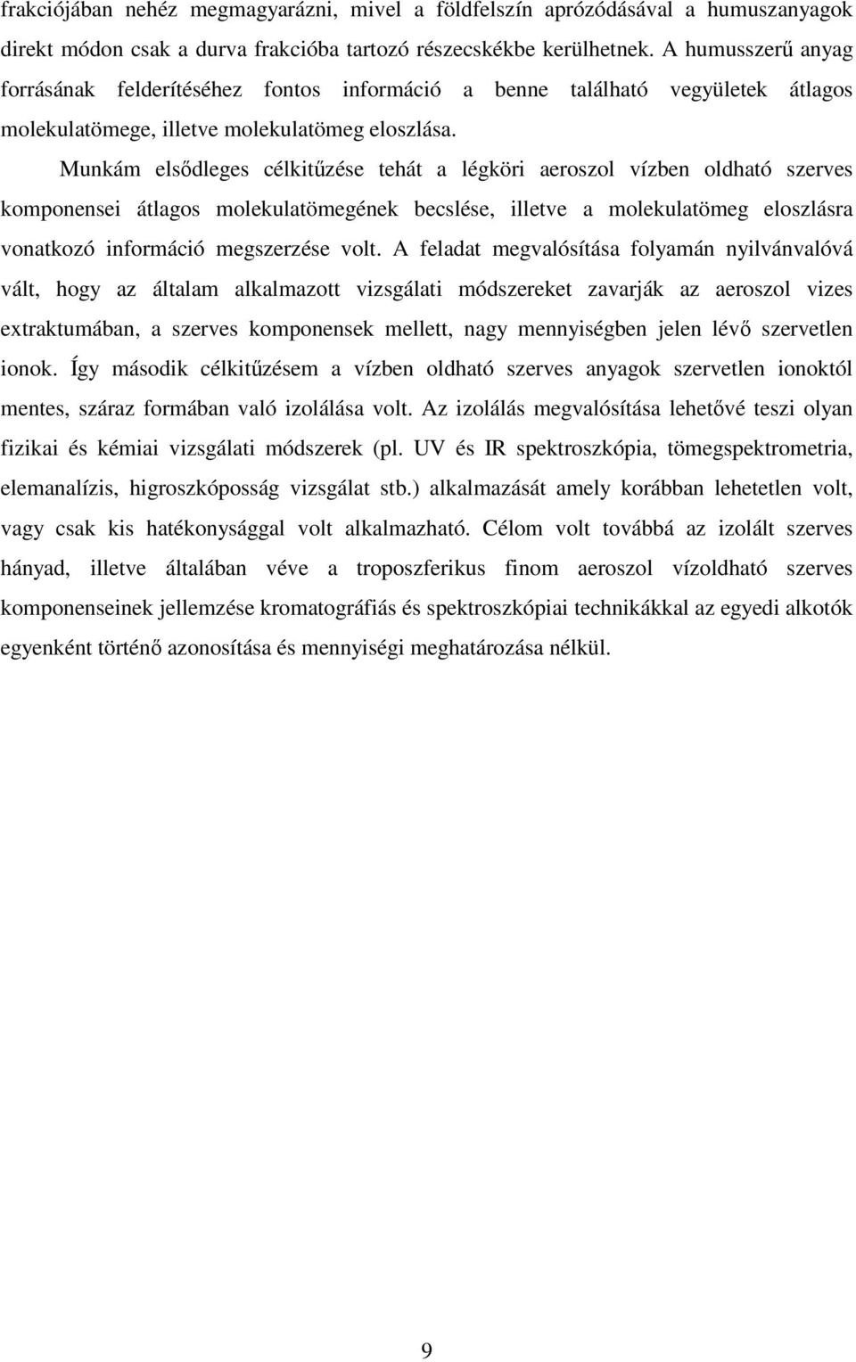 Munkám elsdleges célkitzése tehát a légköri aeroszol vízben oldható szerves komponensei átlagos molekulatömegének becslése, illetve a molekulatömeg eloszlásra vonatkozó információ megszerzése volt.