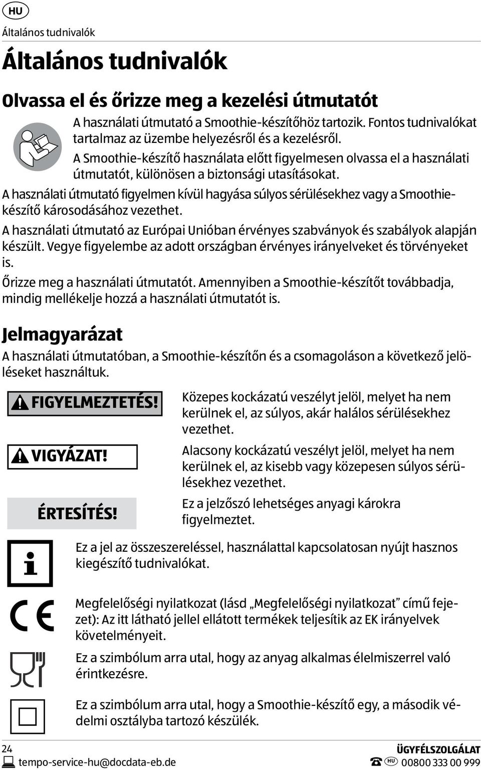 A használati útmutató figyelmen kívül hagyása súlyos sérülésekhez vagy a Smoothiekészítő károsodásához vezethet.