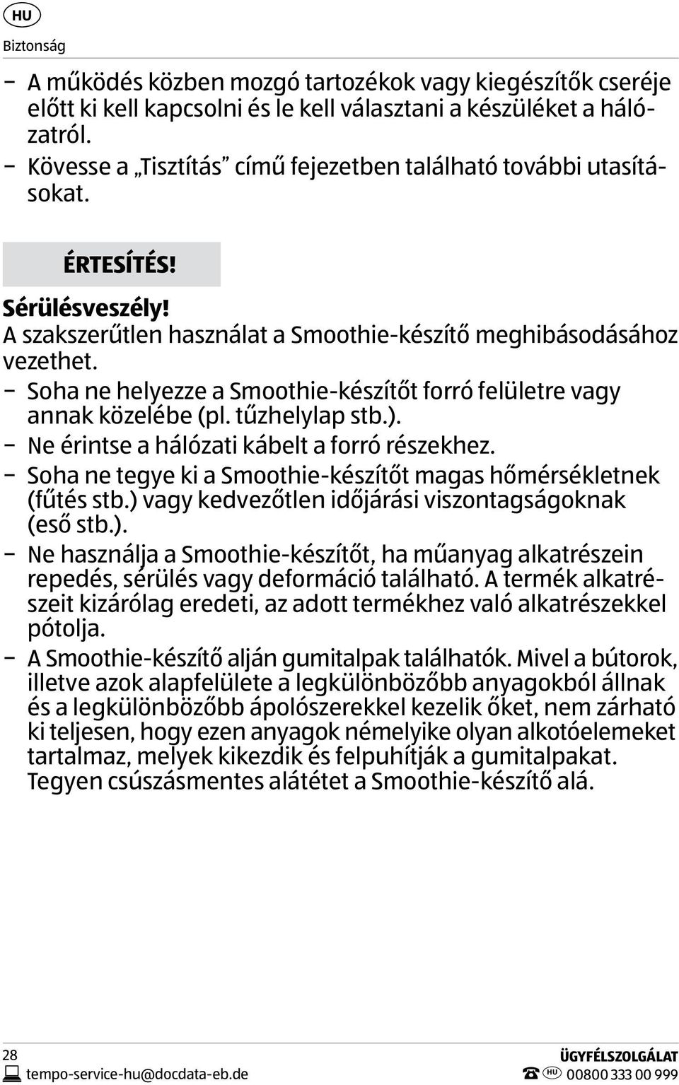 Soha ne helyezze a Smoothie-készítőt forró felületre vagy annak közelébe (pl. tűzhelylap stb.). Ne érintse a hálózati kábelt a forró részekhez.