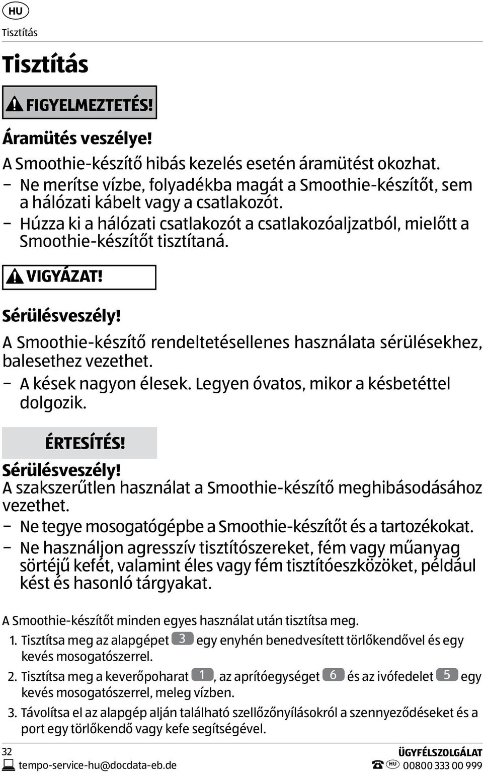 VIGYÁZAT! Sérülésveszély! A Smoothie-készítő rendeltetésellenes használata sérülésekhez, balesethez vezethet. A kések nagyon élesek. Legyen óvatos, mikor a késbetéttel dolgozik. ÉRTESÍTÉS!