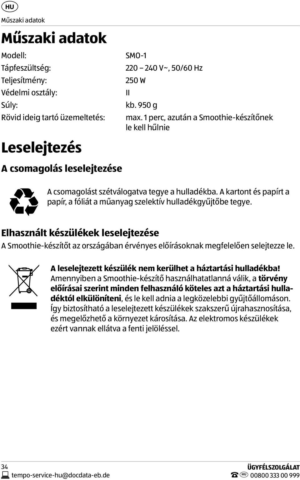 A kartont és papírt a papír, a fóliát a műanyag szelektív hulladékgyűjtőbe tegye. Elhasznált készülékek leselejtezése A Smoothie-készítőt az országában érvényes előírásoknak megfelelően selejtezze le.