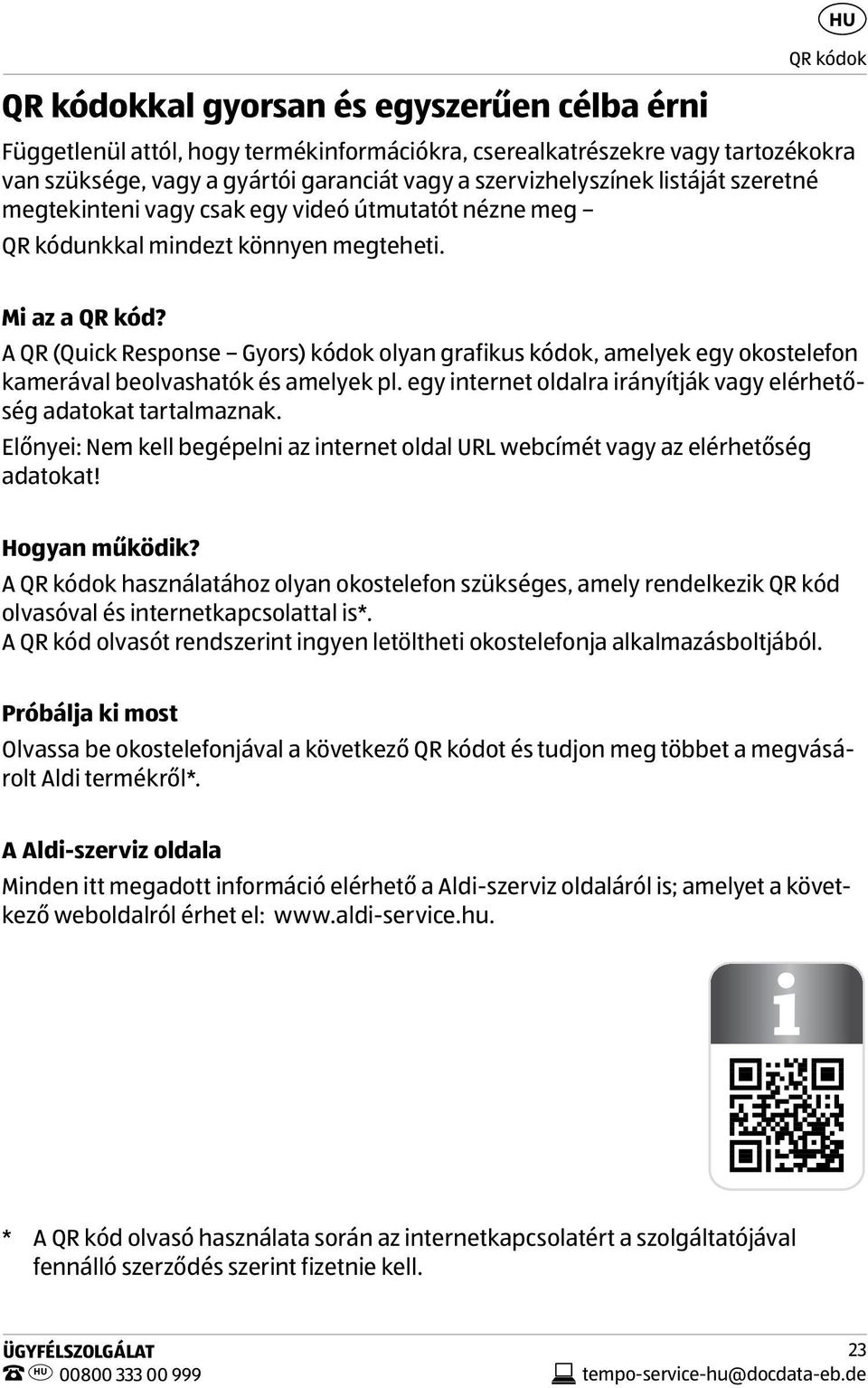 A QR (Quick Response Gyors) kódok olyan grafikus kódok, amelyek egy okostelefon kamerával beolvashatók és amelyek pl. egy internet oldalra irányítják vagy elérhetőség adatokat tartalmaznak.