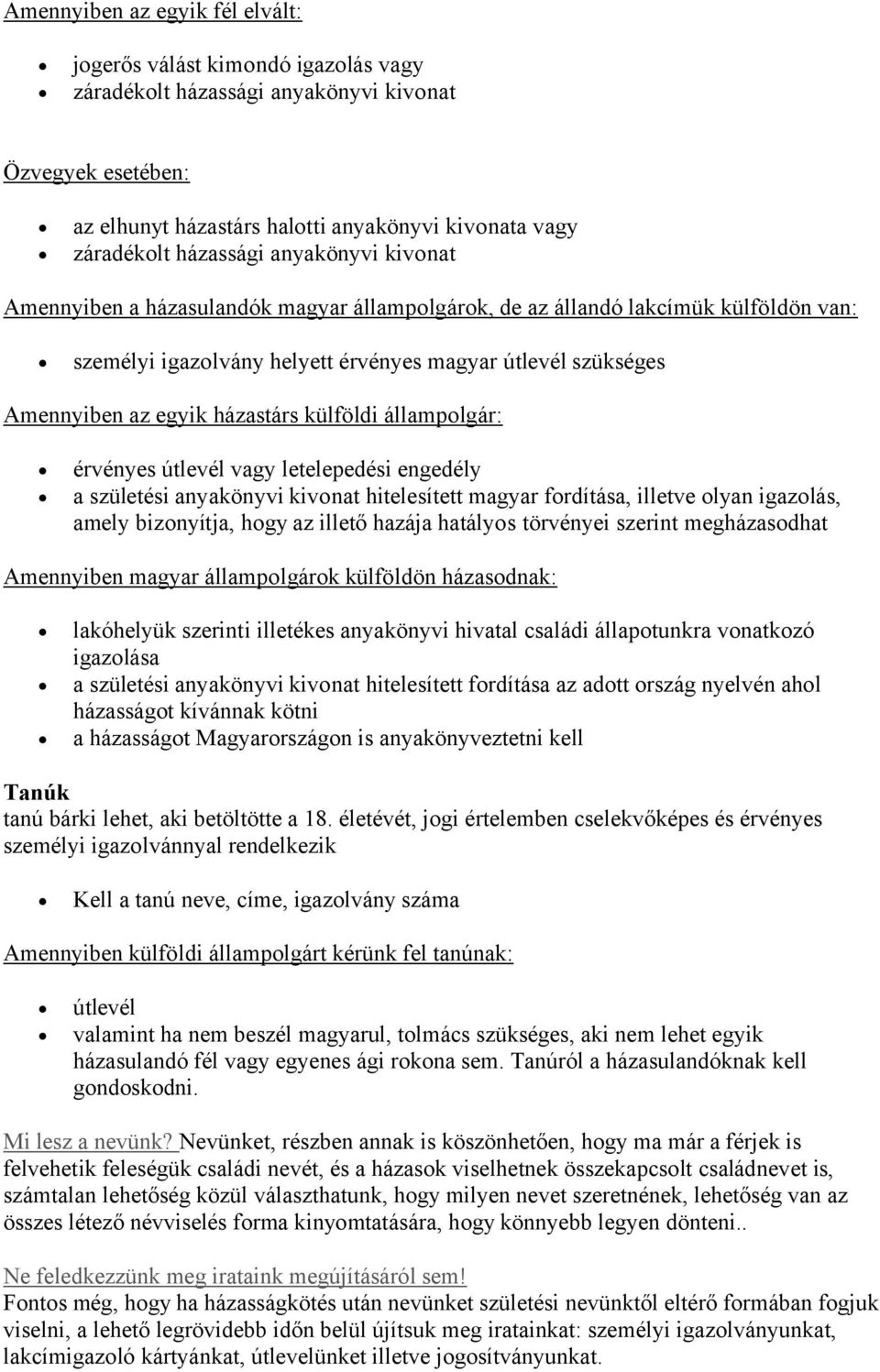 házastárs külföldi állampolgár: érvényes útlevél vagy letelepedési engedély a születési anyakönyvi kivonat hitelesített magyar fordítása, illetve olyan igazolás, amely bizonyítja, hogy az illető