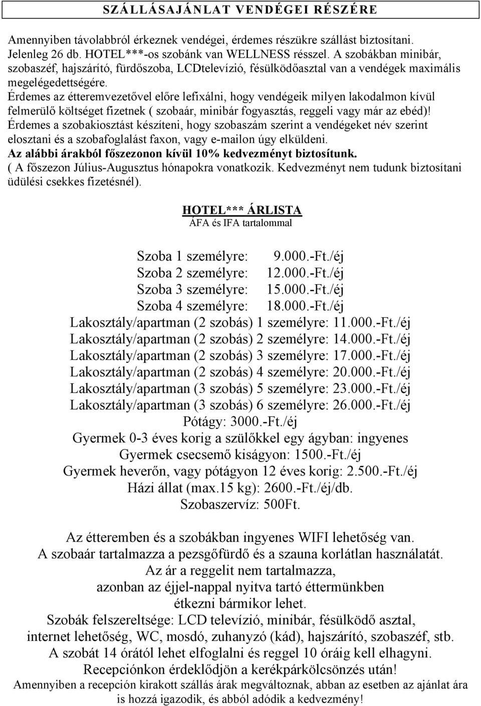 Érdemes az étteremvezetővel előre lefixálni, hogy vendégeik milyen lakodalmon kívül felmerülő költséget fizetnek ( szobaár, minibár fogyasztás, reggeli vagy már az ebéd)!