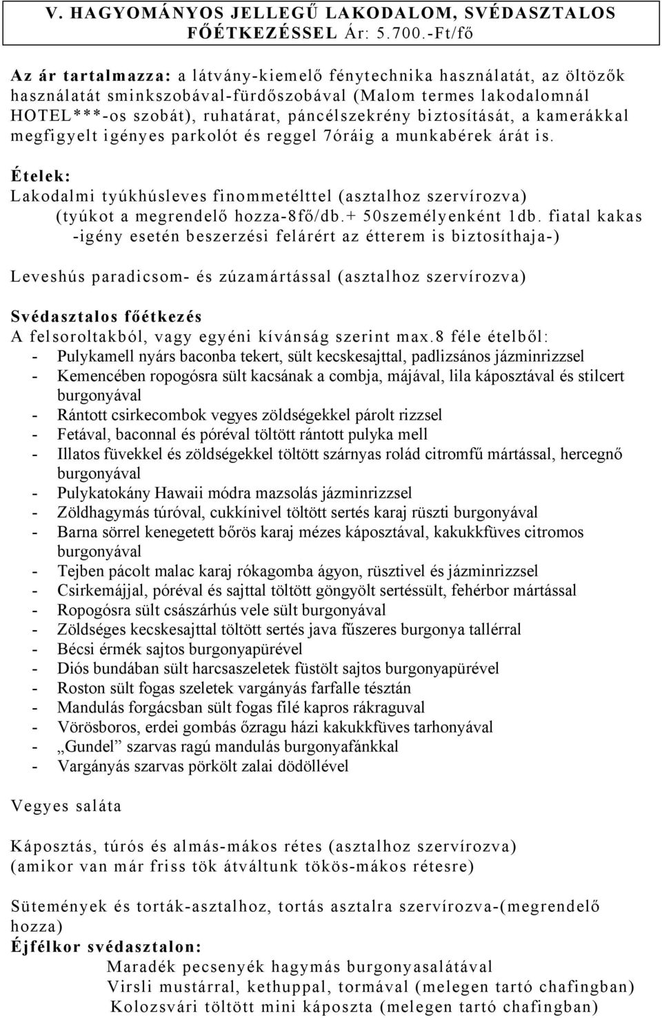 biztosítását, a kamerákkal megfigyelt igényes parkolót és reggel 7óráig a munkabérek árát is. Ételek: Lakodalmi tyúkhúsleves finommetélttel (asztalhoz szervírozva) (tyúkot a megrendelő hozza-8fő/db.