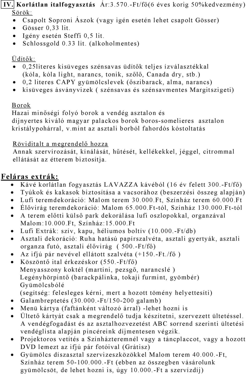 ) 0,2 literes CAPY gyümölcslevek (őszibarack, alma, narancs) kisüveges ásványvizek ( szénsavas és szénsavmentes Margitszigeti) Borok Hazai minőségi folyó borok a vendég asztalon és díjnyertes kiváló