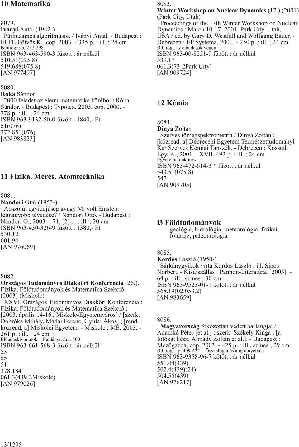 : ill. ; 24 cm ISBN 963-9132-50-0 fûzött : 1840,- Ft 51(076) 372.851(076) [AN 983823] 11 Fizika. Mérés. Atomtechnika 8081.