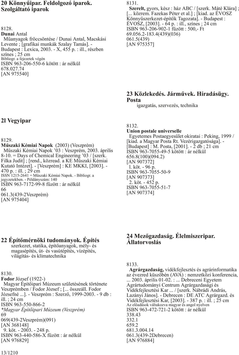 Fazekas Péter et al.] ; [kiad. az ÉVOSZ Könnyûszerkezet-építõk Tagozata]. - Budapest : ÉVOSZ, [2003]. - 64 p. : ill., színes ; 24 cm ISBN 963-206-902-1 fûzött : 500,- Ft 69.056.2-183.4(439)(036) 061.