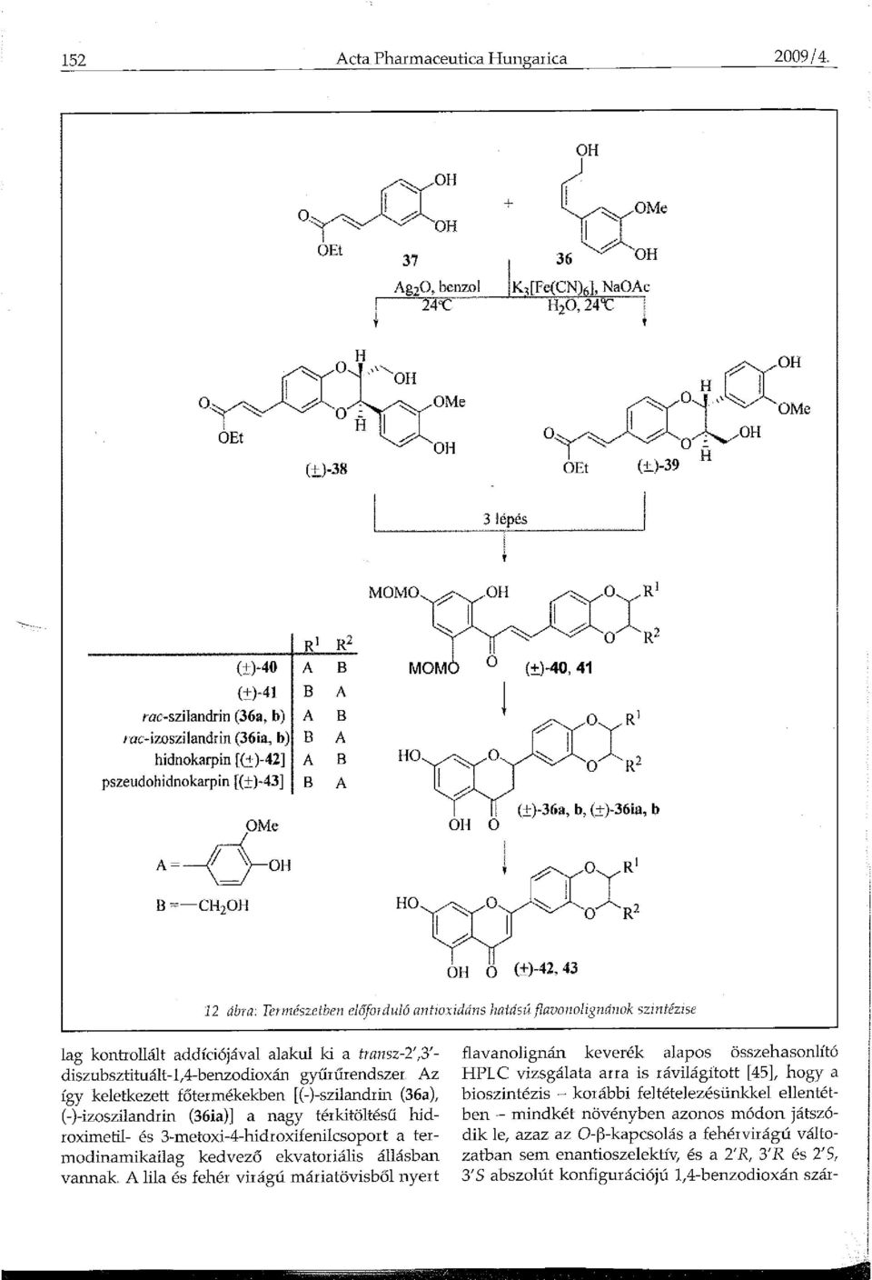 """ Oj R2 (±)-36a, b, (±J-36ia, b A~--ó- 7 B--C2 O "",;;:; """ OXR R 2 (±)-42, 43 2 ábra: Ternészetben előfoduló antioxidáns hatású flavonolignánok szintézise lag kontrollált addíciójával alakul ki a