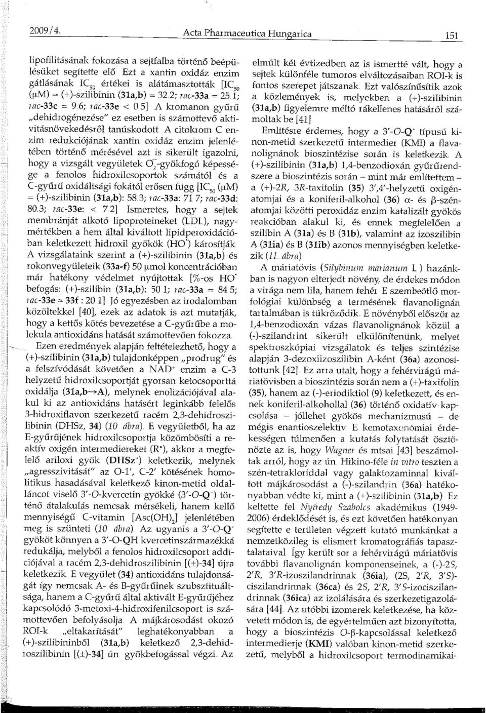 5] A kromanon gyűrű dehidrogénezése" ez esetben is számottevő aktivitásnövekedésről tanúskodott A citokrom C enzim redukciójának xantin oxidáz enzim jelenlétében történő mérésével azt is sikerült