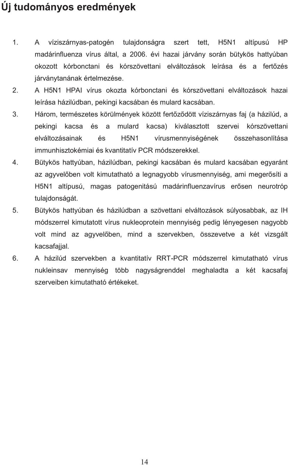 A H5N1 HPAI vírus okozta kórbonci és kórszöveti elváltozások hazai leírása házilúdban, pekingi kacsában és mulard kacsában. 3.