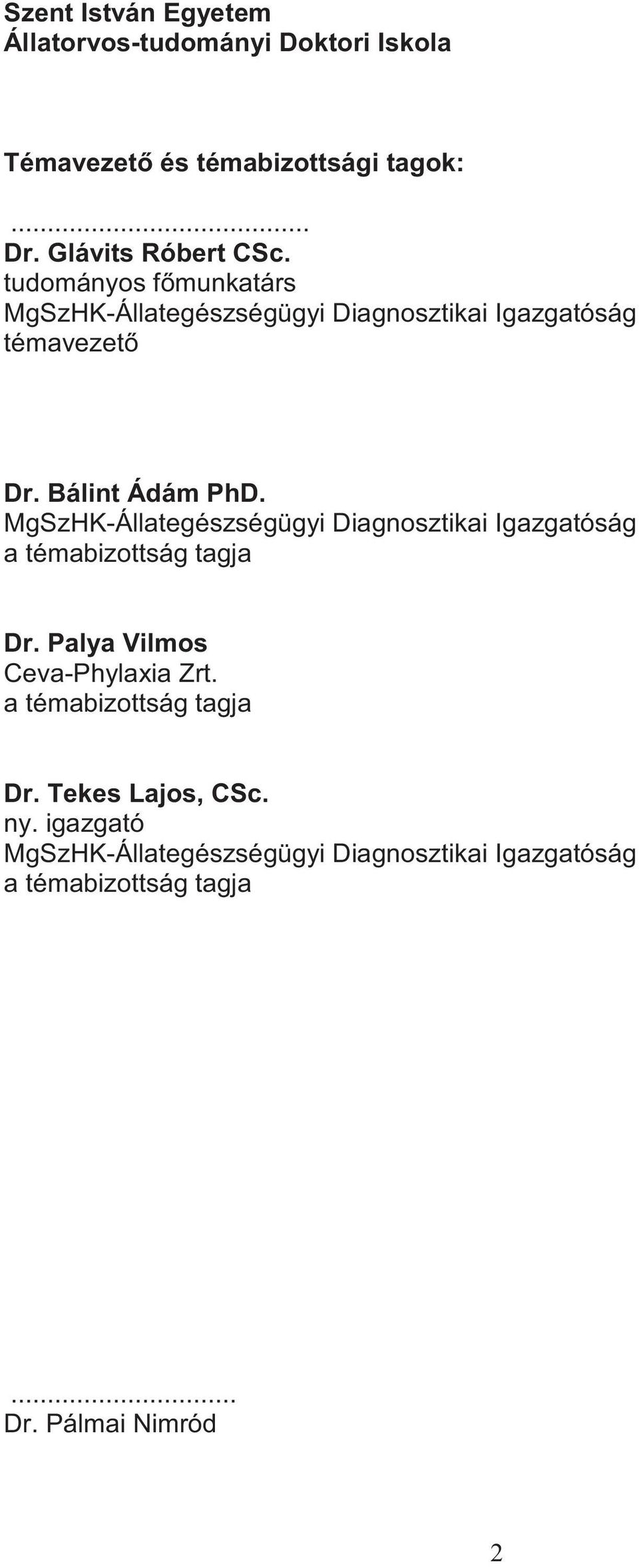 MgSzHK-Állategészségügyi Diagnosztikai Igazgatóság a témabizottság tagja Dr. Palya Vilmos Ceva-Phylaxia Zrt.