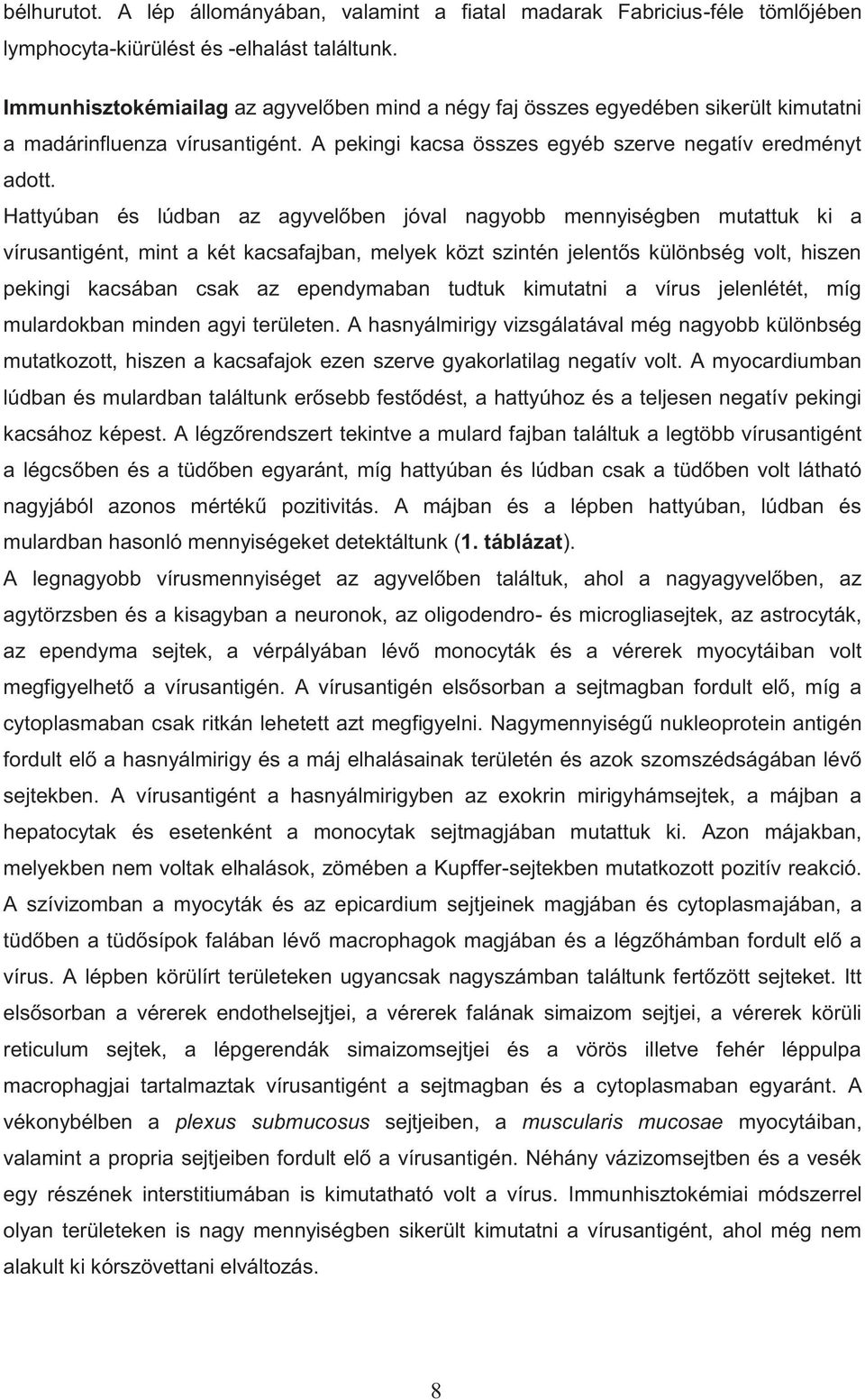 Hattyúban és lúdban az agyvelőben jóval nagyobb mennyiségben mutattuk ki a vírusantigént, mint a két kacsafajban, melyek közt szintén jelentős különbség volt, hiszen pekingi kacsában csak az