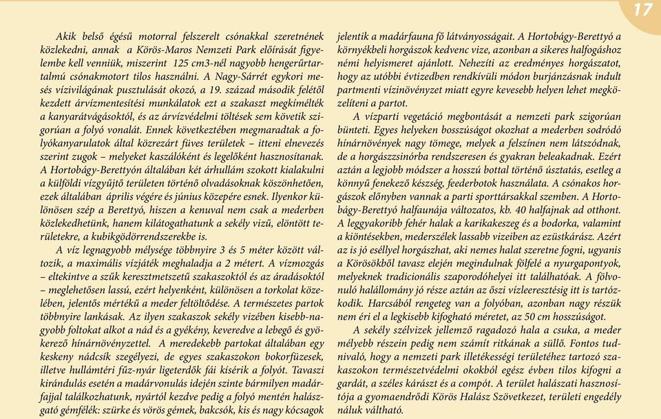 század második felétől kezdett árvízmentesítési munkálatok ezt a szakaszt megkímélték a kanyarátvágásoktól, és az árvízvédelmi töltések sem követik szigorúan a folyó vonalát.