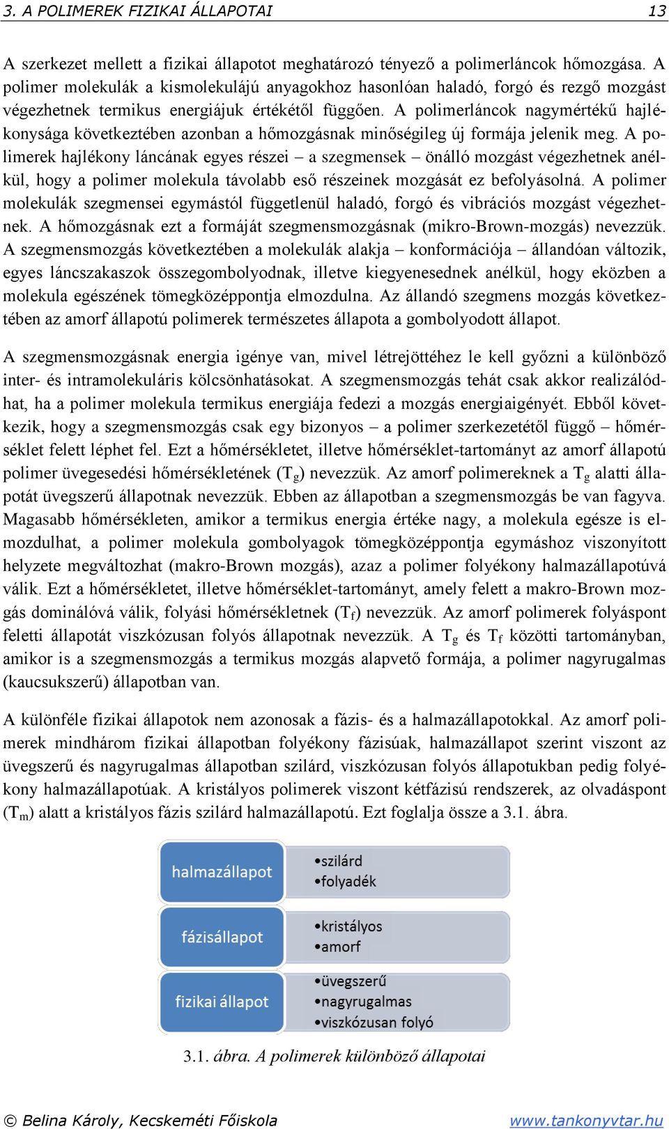 A polimerláncok nagymértékű hajlékonysága következtében azonban a hőmozgásnak minőségileg új formája jelenik meg.