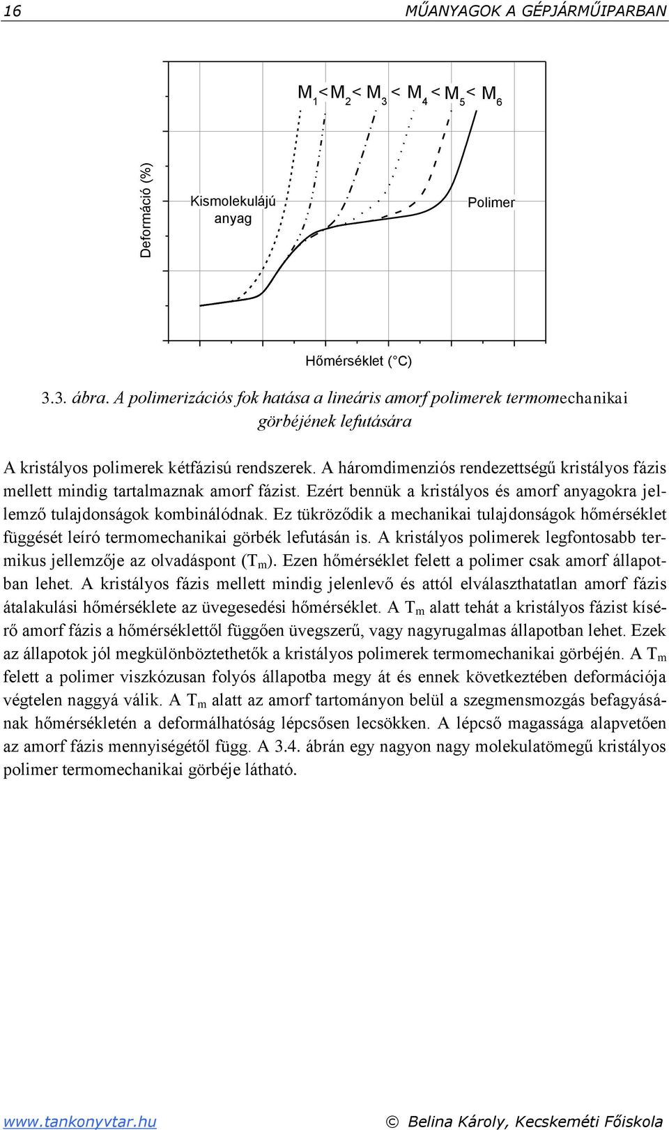 A háromdimenziós rendezettségű kristályos fázis mellett mindig tartalmaznak amorf fázist. Ezért bennük a kristályos és amorf anyagokra jellemző tulajdonságok kombinálódnak.