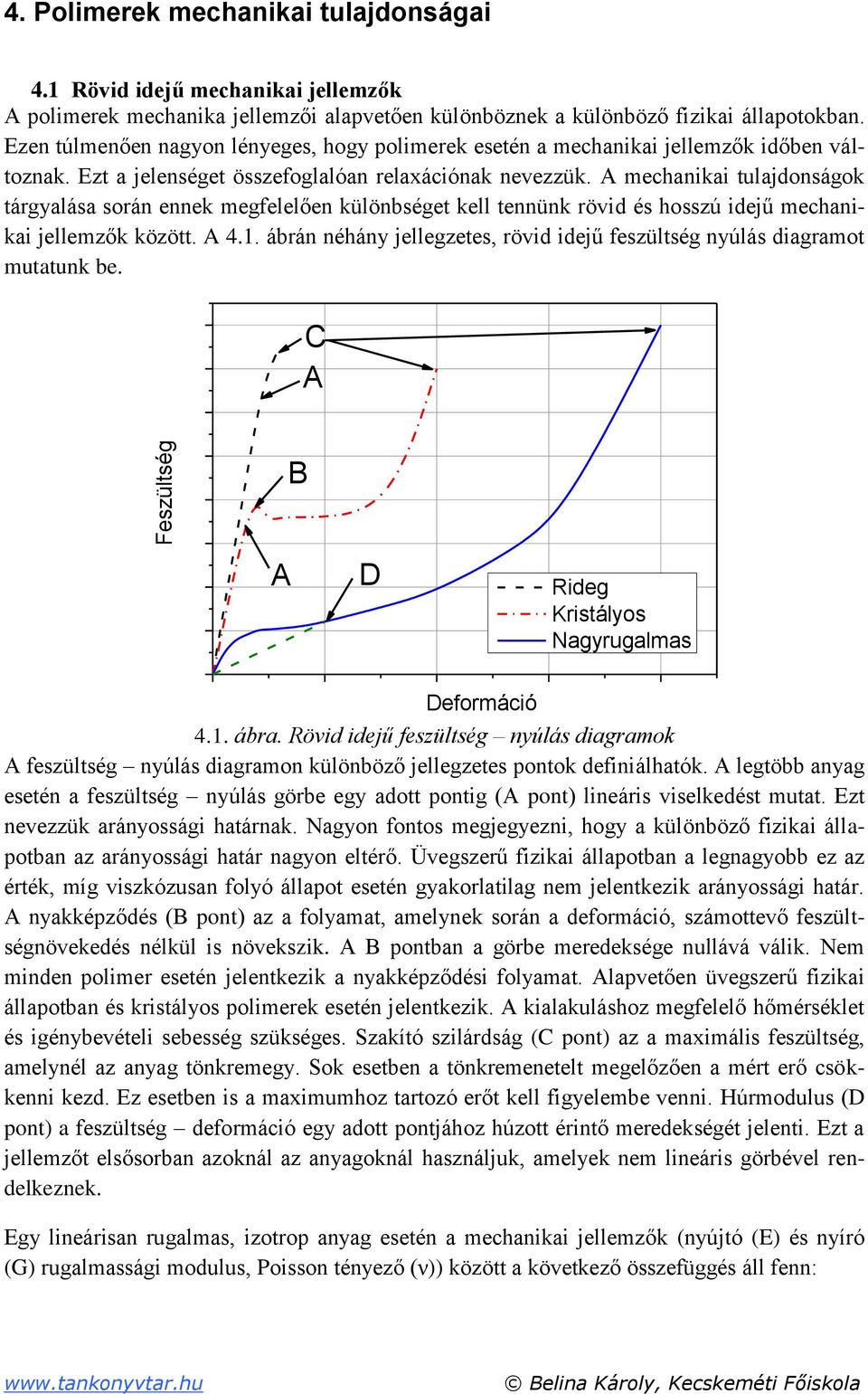 A mechanikai tulajdonságok tárgyalása során ennek megfelelően különbséget kell tennünk rövid és hosszú idejű mechanikai jellemzők között. A 4.1.