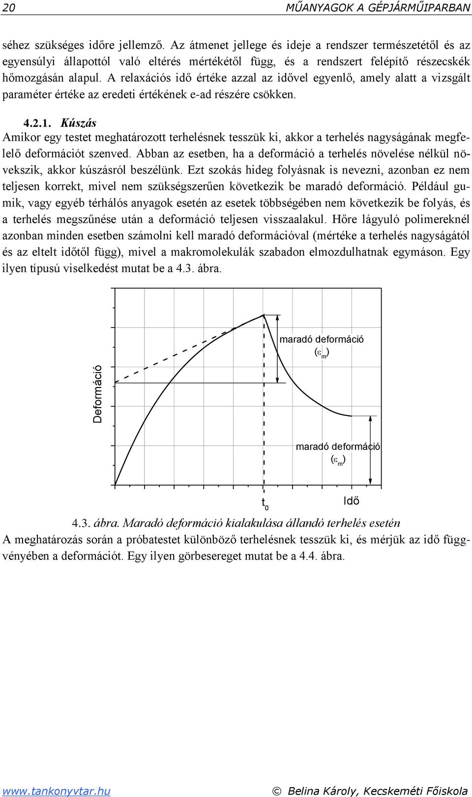 A relaxációs idő értéke azzal az idővel egyenlő, amely alatt a vizsgált paraméter értéke az eredeti értékének e-ad részére csökken. 4.2.1.