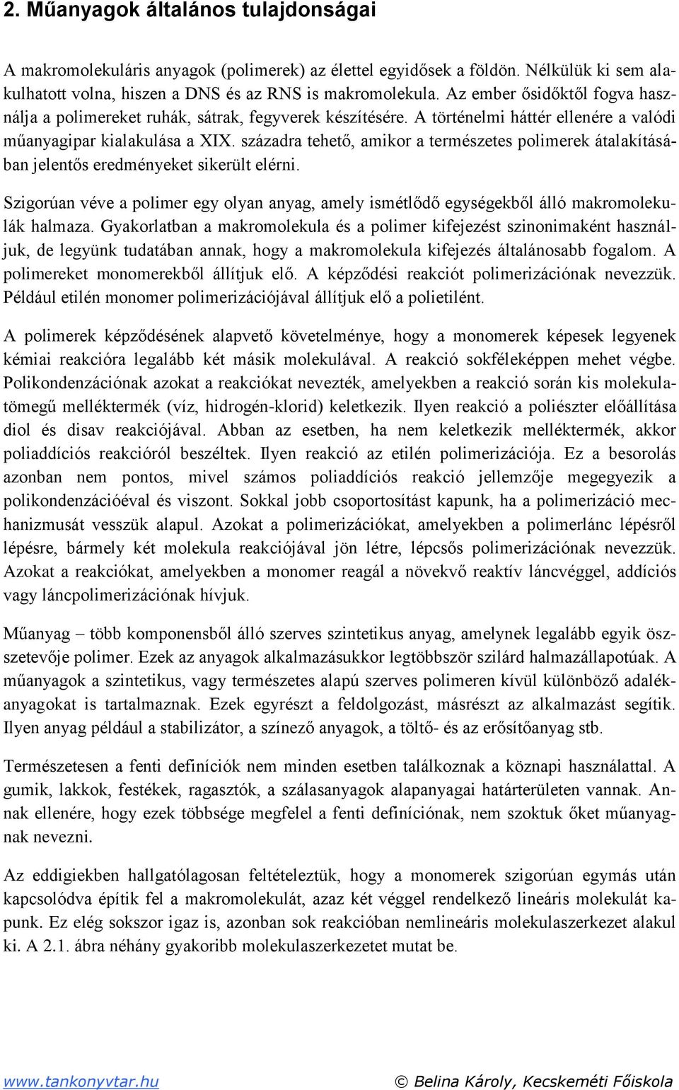 századra tehető, amikor a természetes polimerek átalakításában jelentős eredményeket sikerült elérni. Szigorúan véve a polimer egy olyan anyag, amely ismétlődő egységekből álló makromolekulák halmaza.