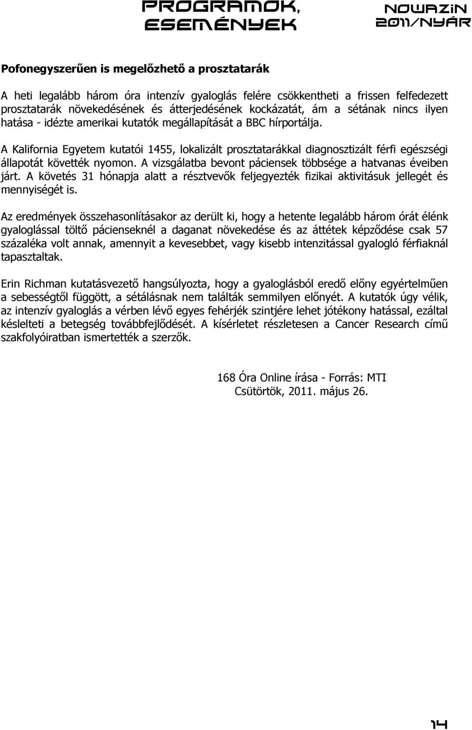 A Kalifornia Egyetem kutatói 1455, lokalizált prosztatarákkal diagnosztizált férfi egészségi állapotát követték nyomon. A vizsgálatba bevont páciensek többsége a hatvanas éveiben járt.