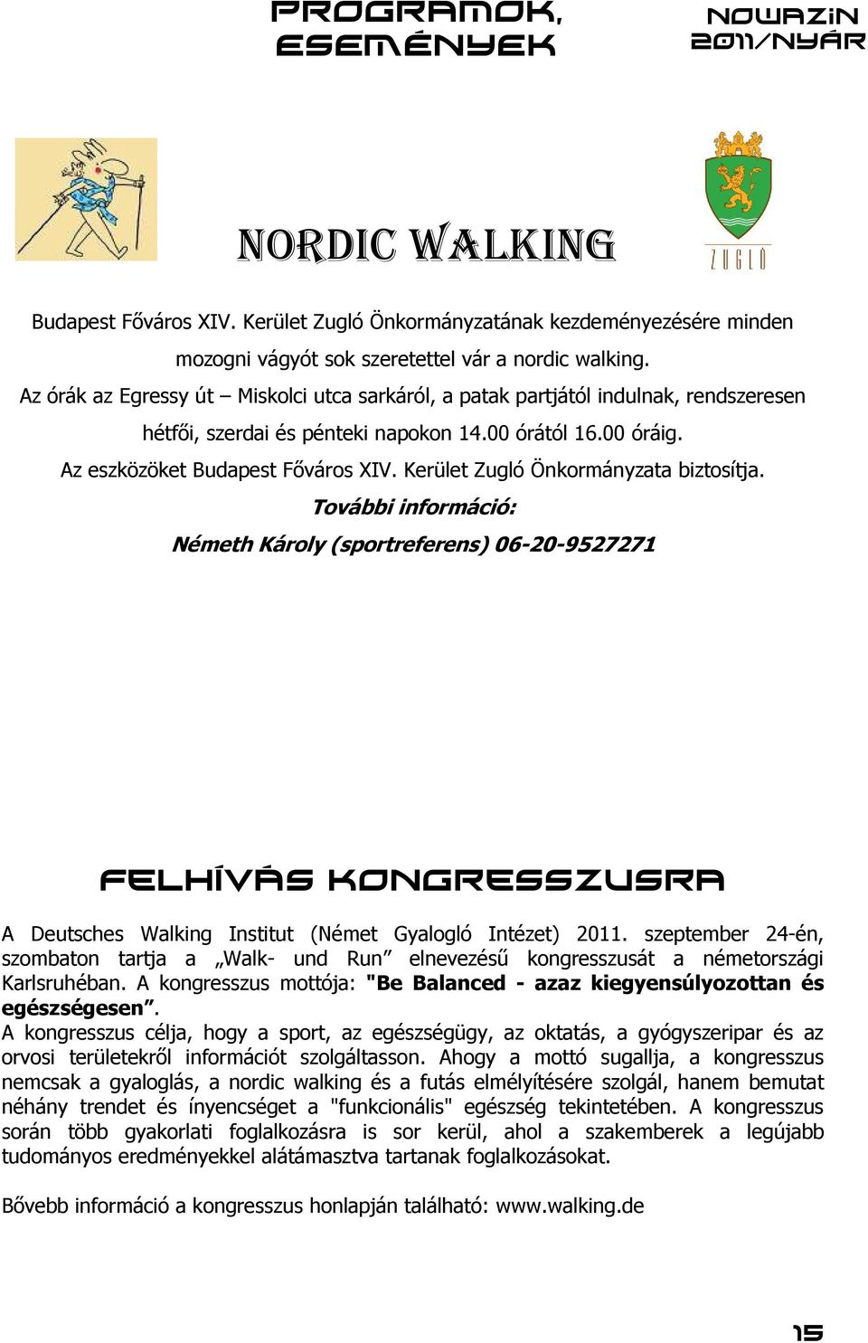 Kerület Zugló Önkormányzata biztosítja. További információ: Németh Károly (sportreferens) 06-20-9527271 Felhívás kongresszusra A Deutsches Walking Institut (Német Gyalogló Intézet) 2011.