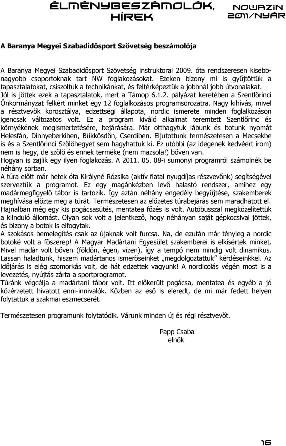 Jól is jöttek ezek a tapasztalatok, mert a Támop 6.1.2. pályázat keretében a Szentlőrinci Önkormányzat felkért minket egy 12 foglalkozásos programsorozatra.