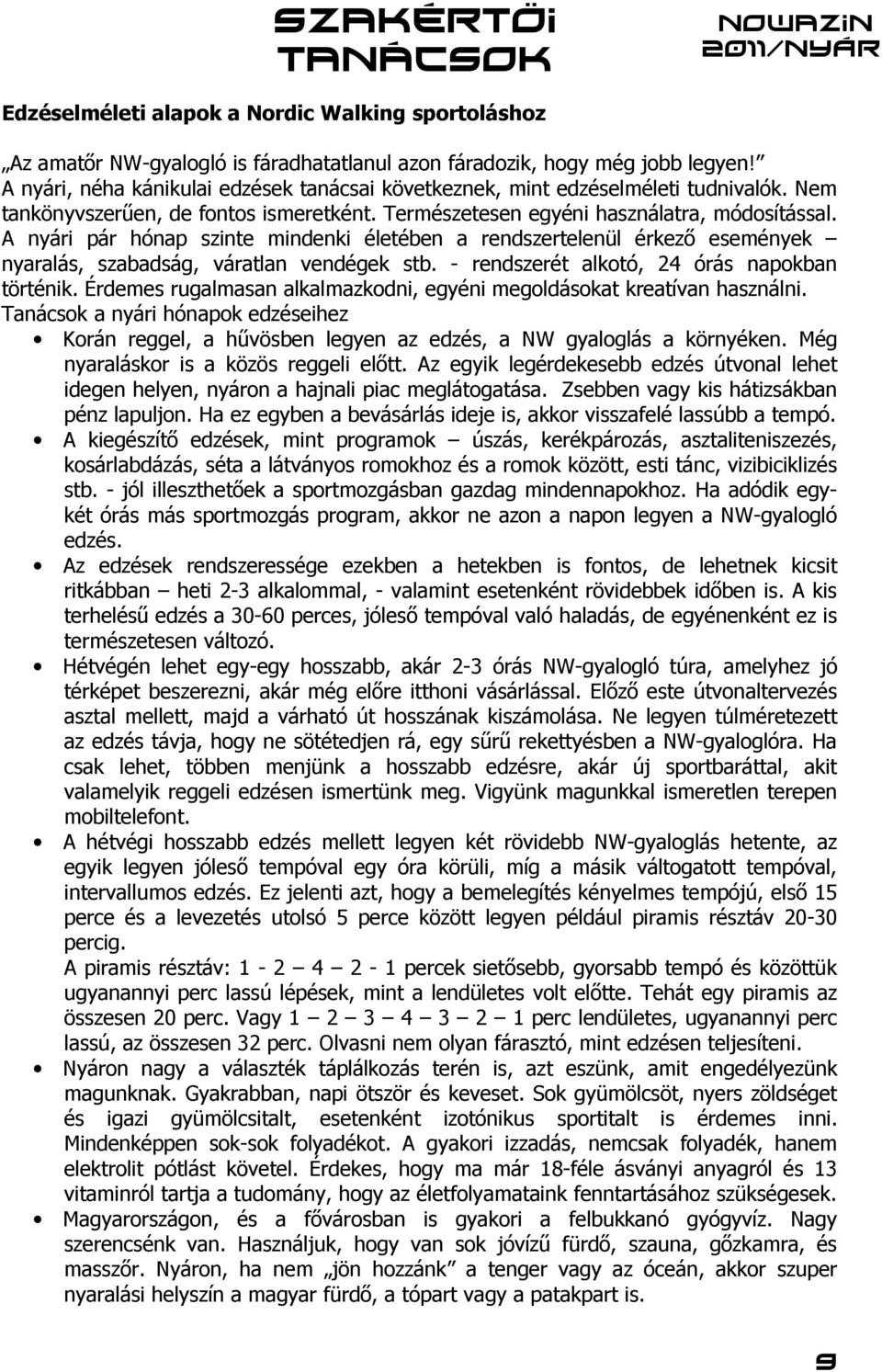 A nyári pár hónap szinte mindenki életében a rendszertelenül érkező események nyaralás, szabadság, váratlan vendégek stb. - rendszerét alkotó, 24 órás napokban történik.