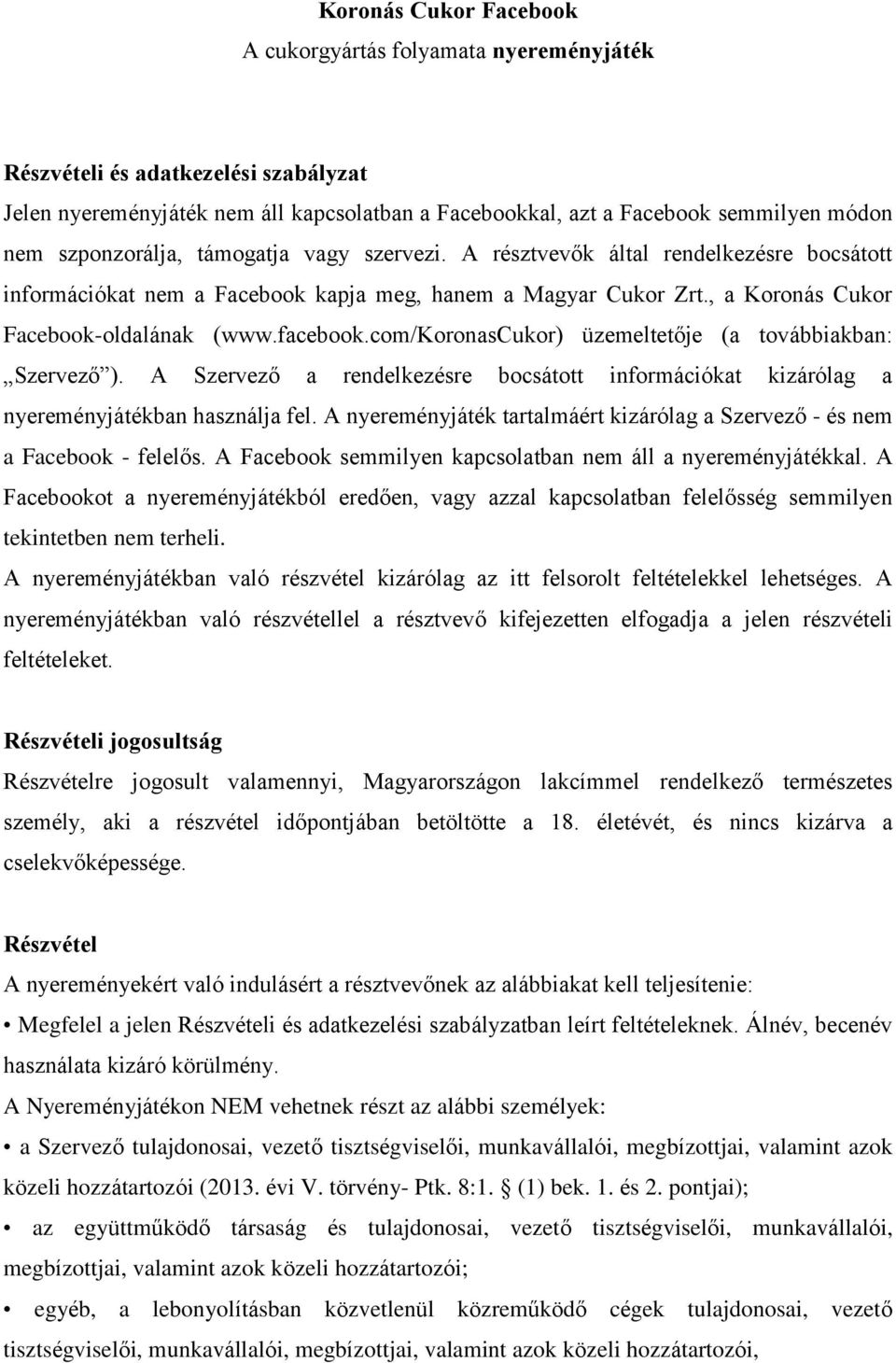 com/koronascukor) üzemeltetője (a továbbiakban: Szervező ). A Szervező a rendelkezésre bocsátott információkat kizárólag a nyereményjátékban használja fel.