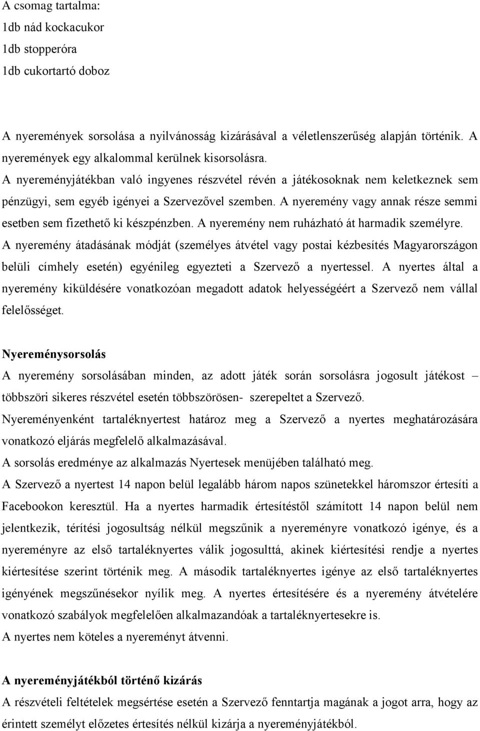 A nyeremény vagy annak része semmi esetben sem fizethető ki készpénzben. A nyeremény nem ruházható át harmadik személyre.