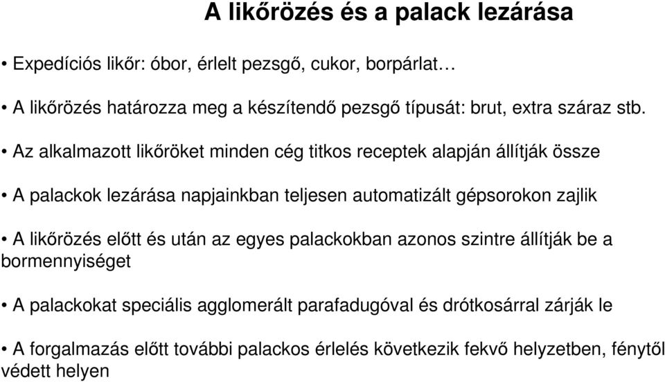 Az alkalmazott likőröket minden cég titkos receptek alapján állítják össze A palackok lezárása napjainkban teljesen automatizált gépsorokon