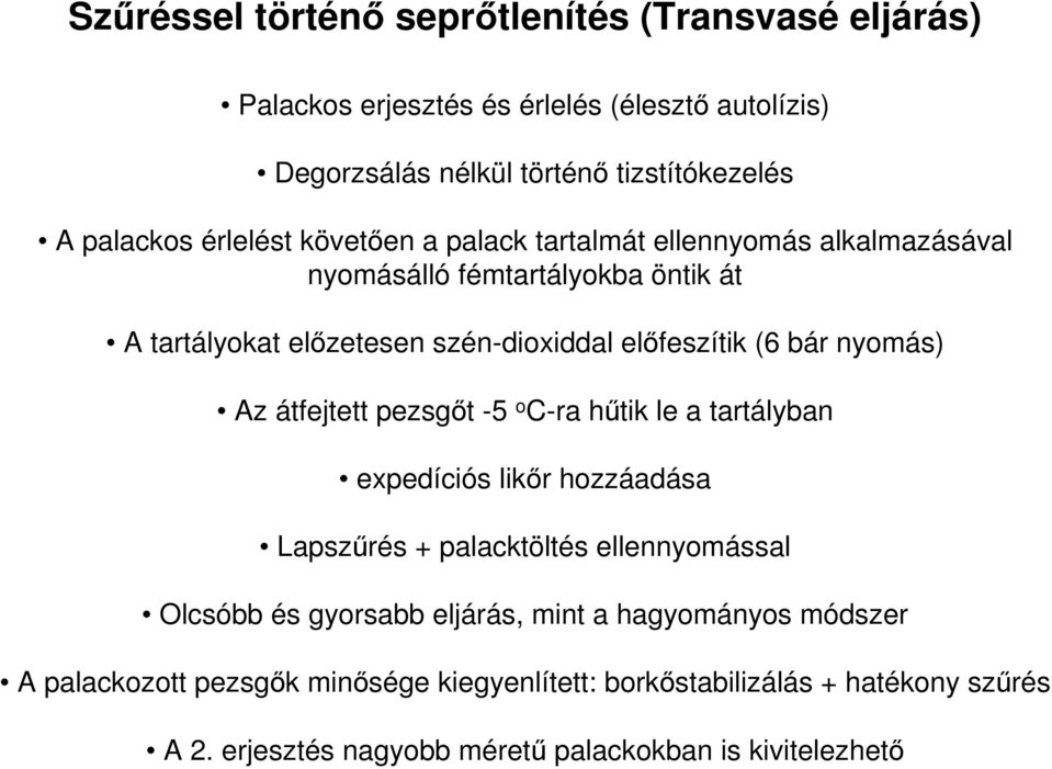 nyomás) Az átfejtett pezsgőt -5 o C-ra hűtik le a tartályban expedíciós likőr hozzáadása Lapszűrés + palacktöltés ellennyomással Olcsóbb és gyorsabb eljárás,