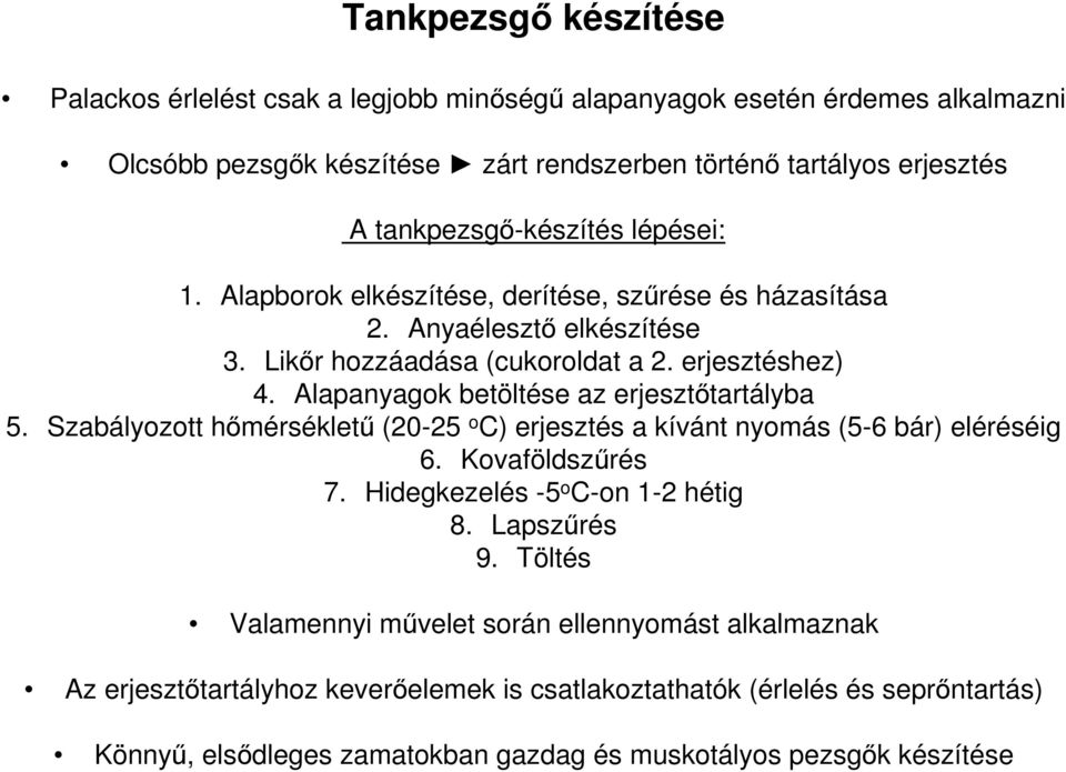 Alapanyagok betöltése az erjesztőtartályba 5. Szabályozott hőmérsékletű (20-25 o C) erjesztés a kívánt nyomás (5-6 bár) eléréséig 6. Kovaföldszűrés 7. Hidegkezelés -5 o C-on 1-2 hétig 8.