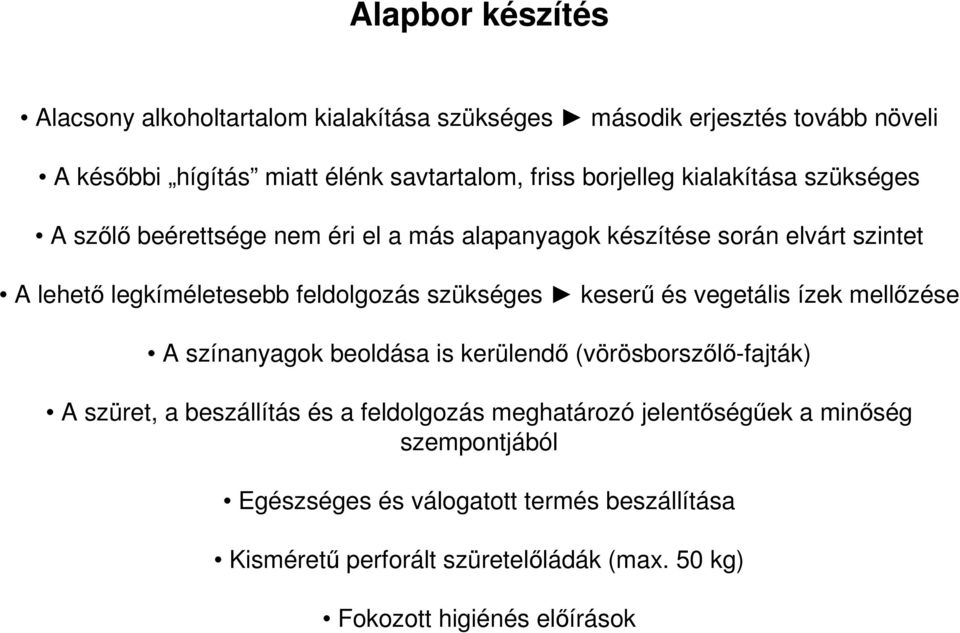 szükséges keserű és vegetális ízek mellőzése A színanyagok beoldása is kerülendő (vörösborszőlő-fajták) A szüret, a beszállítás és a feldolgozás