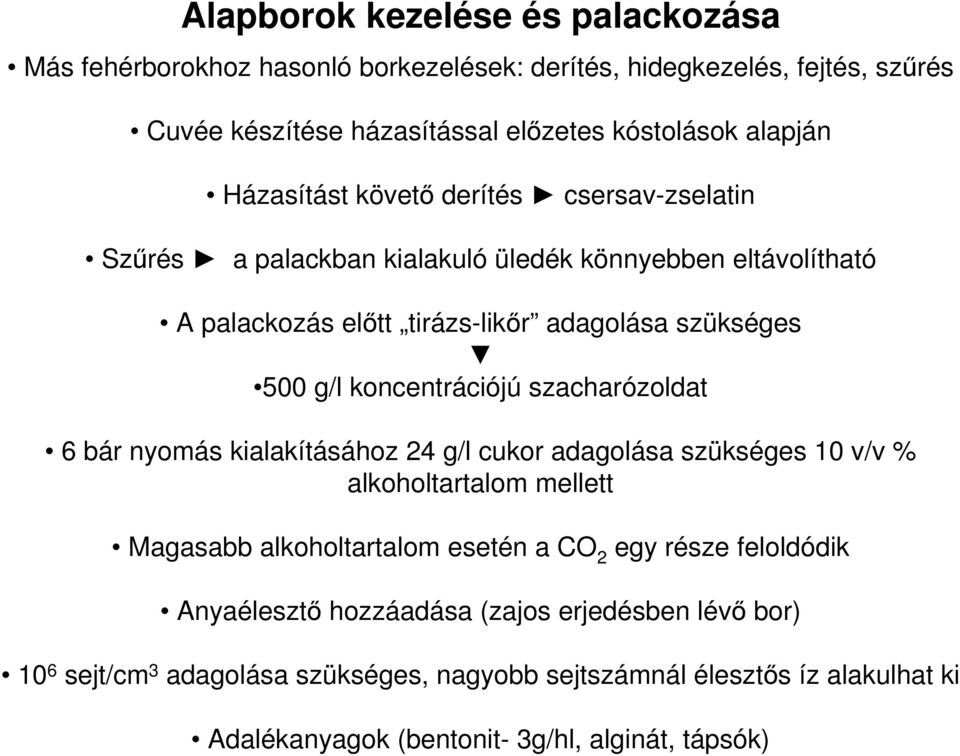 koncentrációjú szacharózoldat 6 bár nyomás kialakításához 24 g/l cukor adagolása szükséges 10 v/v % alkoholtartalom mellett Magasabb alkoholtartalom esetén a CO 2 egy része