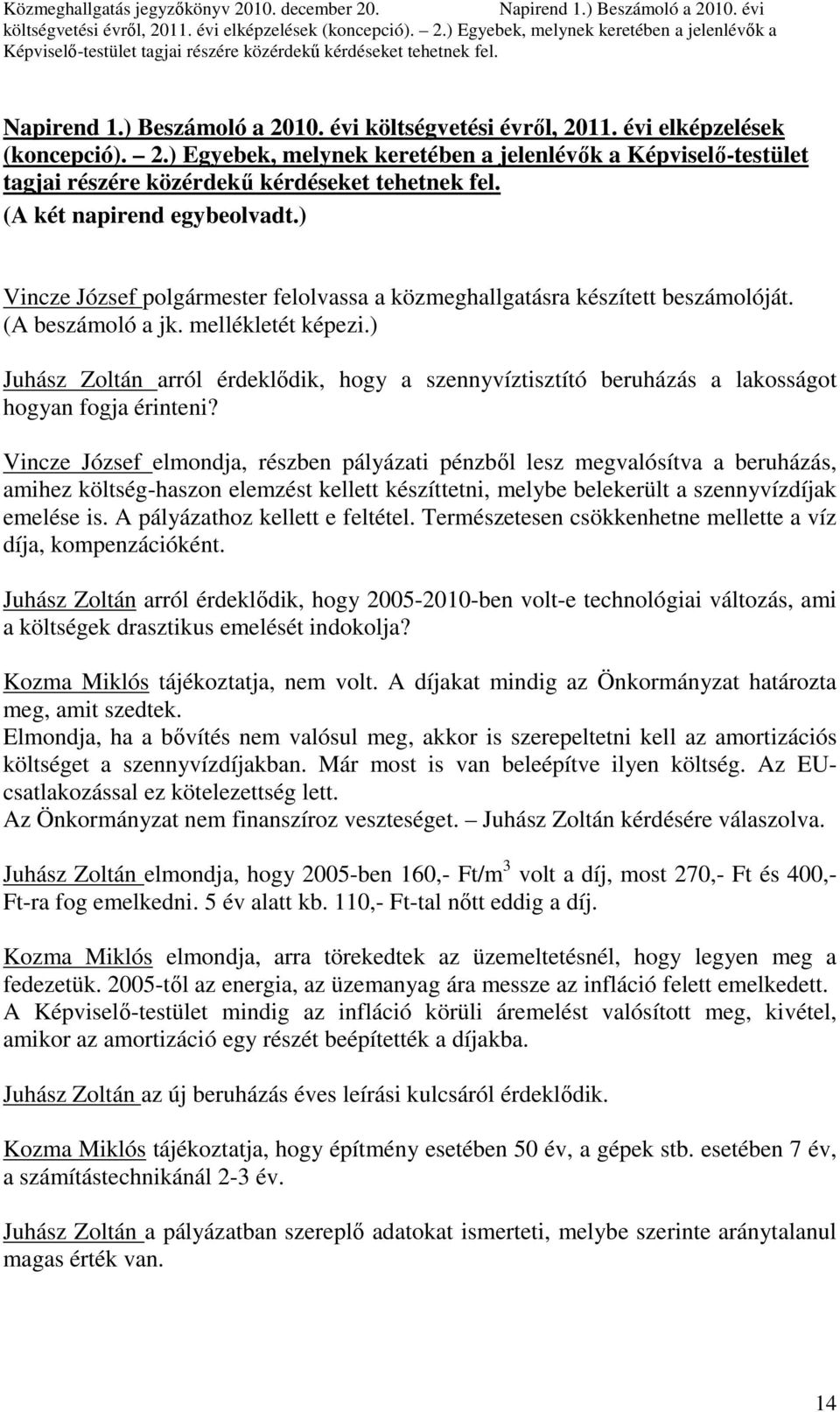 ) Juhász Zoltán arról érdeklıdik, hogy a szennyvíztisztító beruházás a lakosságot hogyan fogja érinteni?