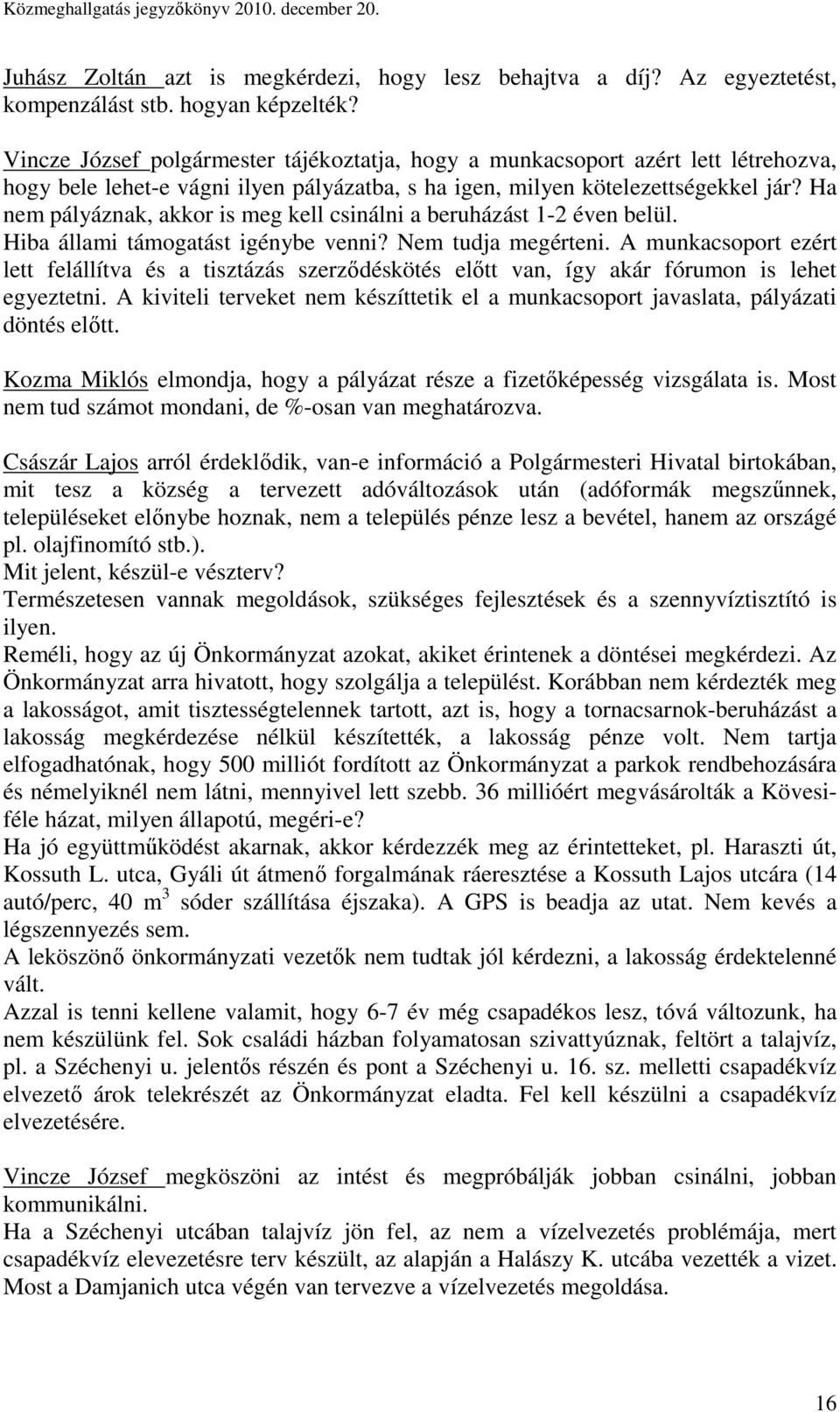 Ha nem pályáznak, akkor is meg kell csinálni a beruházást 1-2 éven belül. Hiba állami támogatást igénybe venni? Nem tudja megérteni.