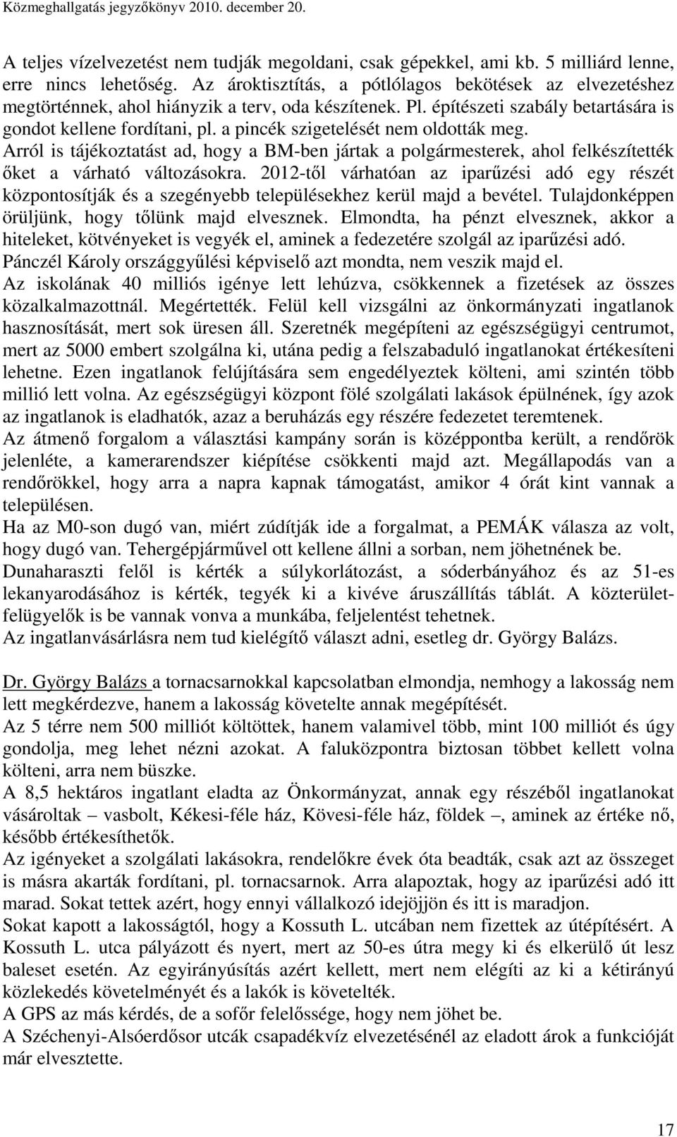 a pincék szigetelését nem oldották meg. Arról is tájékoztatást ad, hogy a BM-ben jártak a polgármesterek, ahol felkészítették ıket a várható változásokra.