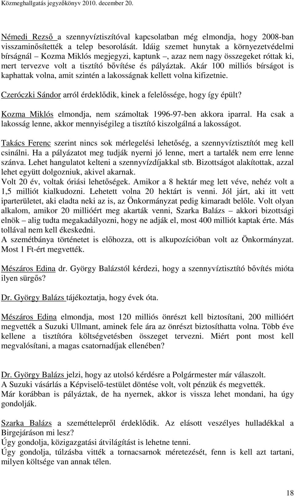 Akár 100 milliós bírságot is kaphattak volna, amit szintén a lakosságnak kellett volna kifizetnie. Czeróczki Sándor arról érdeklıdik, kinek a felelıssége, hogy így épült?