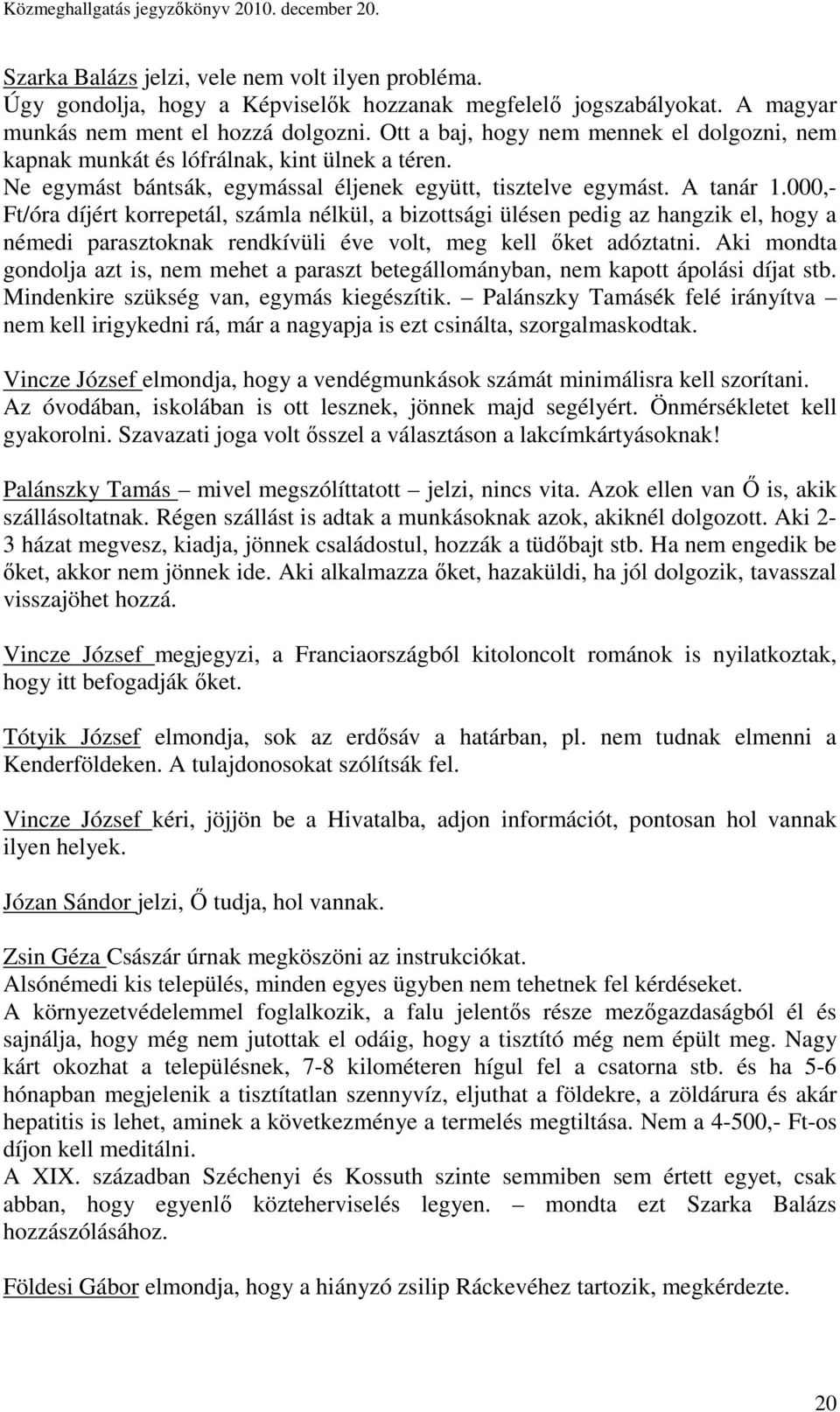 000,- Ft/óra díjért korrepetál, számla nélkül, a bizottsági ülésen pedig az hangzik el, hogy a némedi parasztoknak rendkívüli éve volt, meg kell ıket adóztatni.