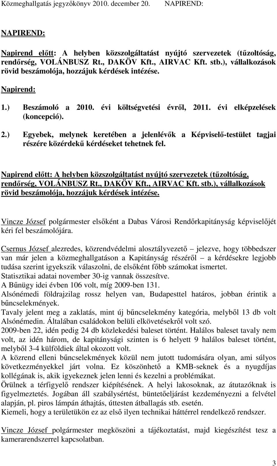 Napirend elıtt: A helyben közszolgáltatást nyújtó szervezetek (tőzoltóság, rendırség, VOLÁNBUSZ Rt., DAKÖV Kft., AIRVAC Kft. stb.