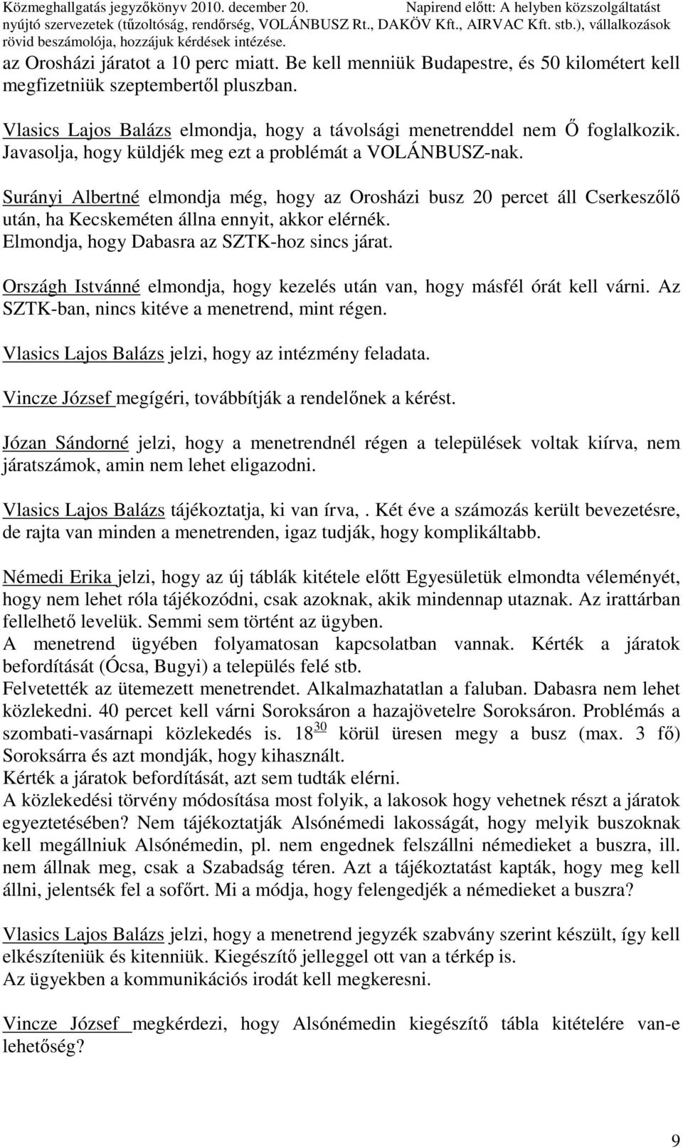 Javasolja, hogy küldjék meg ezt a problémát a VOLÁNBUSZ-nak. Surányi Albertné elmondja még, hogy az Orosházi busz 20 percet áll Cserkeszılı után, ha Kecskeméten állna ennyit, akkor elérnék.