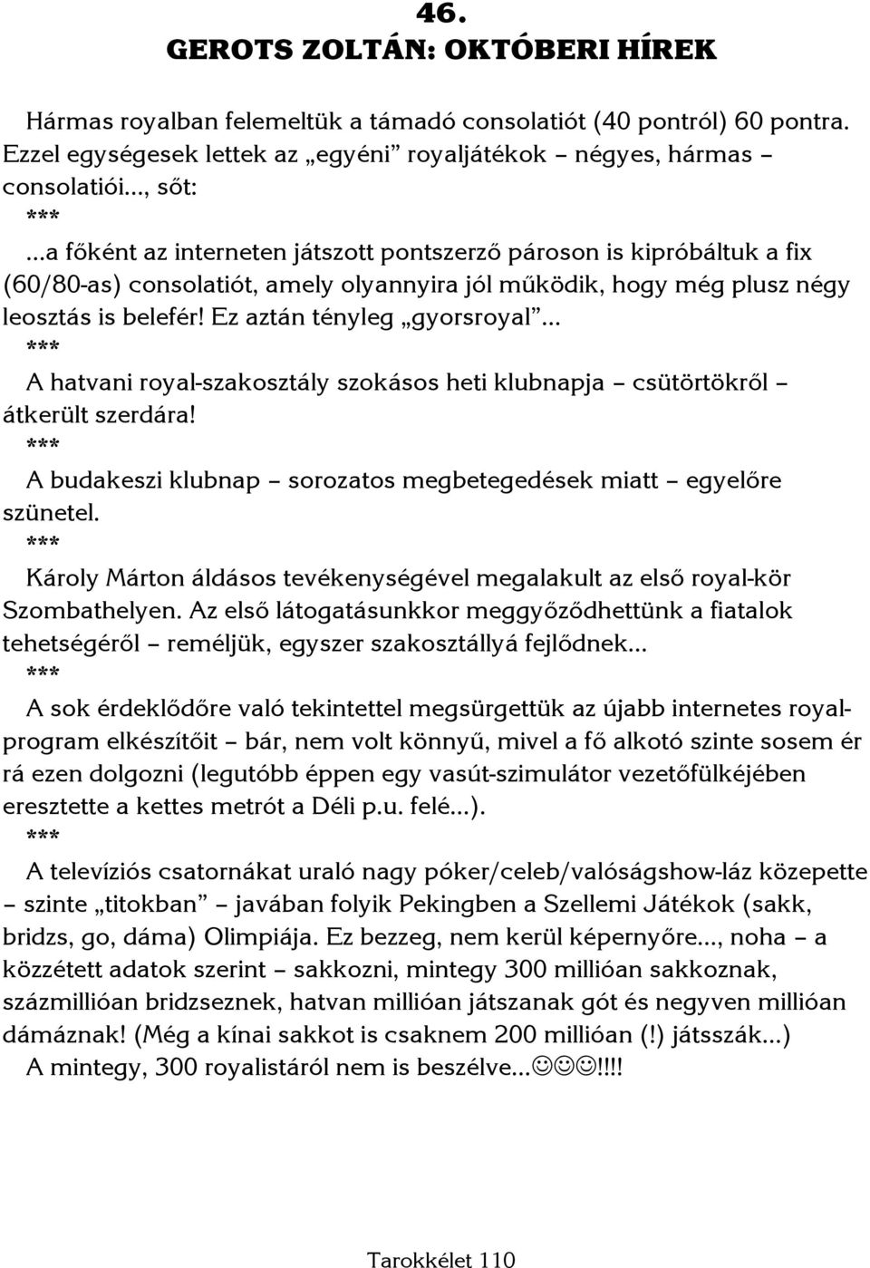 működik, hogy még plusz négy leosztás is belefér! Ez aztán tényleg gyorsroyal A hatvani royal-szakosztály szokásos heti klubnapja csütörtökről átkerült szerdára!