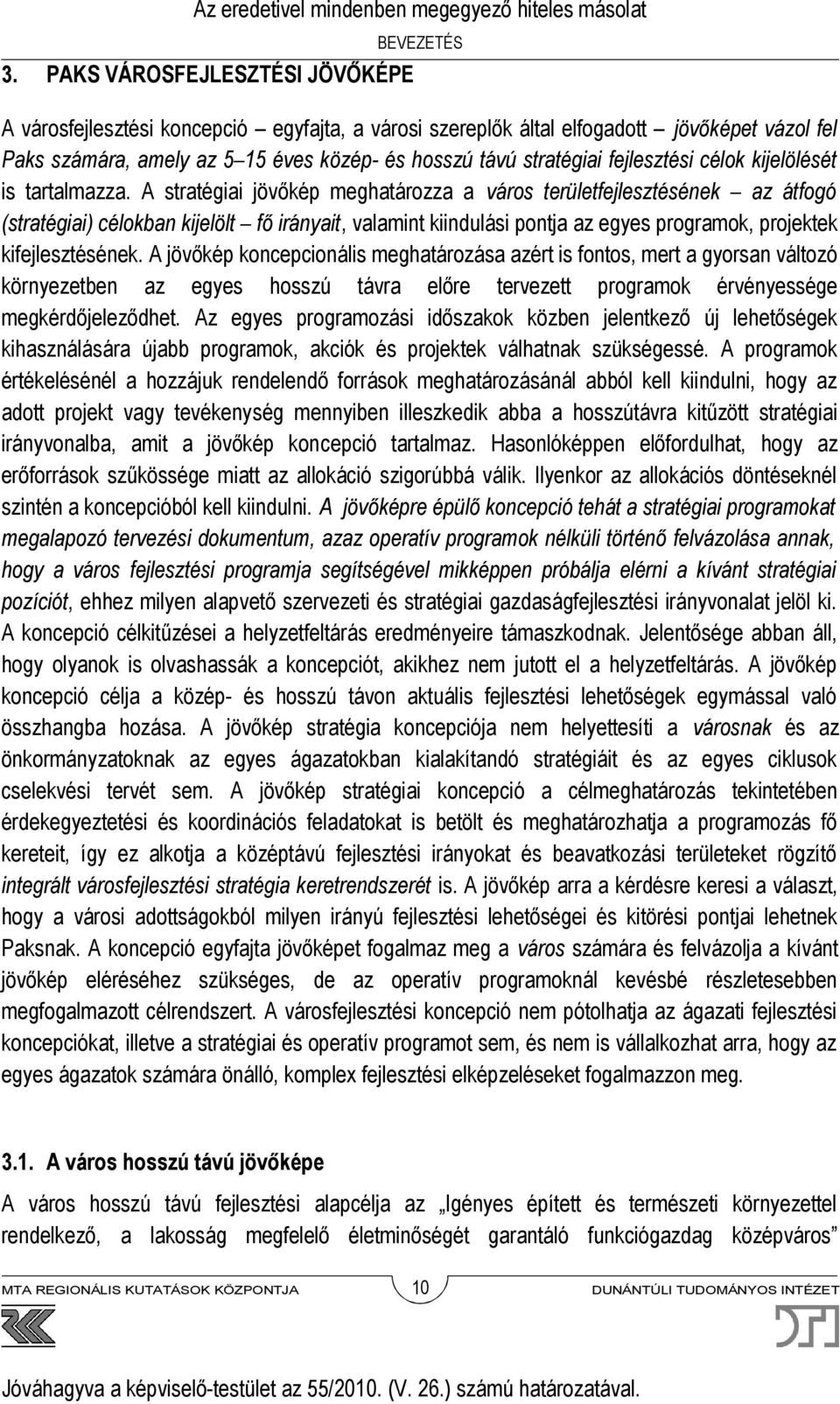 A stratégiai jövőkép meghatározza a város területfejlesztésének az átfogó (stratégiai) célokban kijelölt fő irányait, valamint kiindulási pontja az egyes programok, projektek kifejlesztésének.