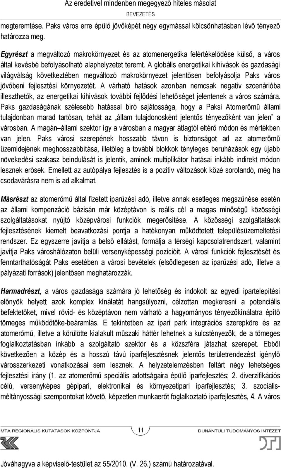 A globális energetikai kihívások és gazdasági világválság következtében megváltozó makrokörnyezet jelentősen befolyásolja Paks város jövőbeni fejlesztési környezetét.